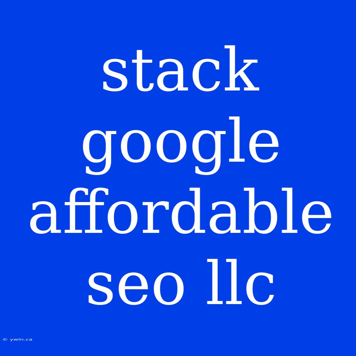 Stack Google Affordable Seo Llc