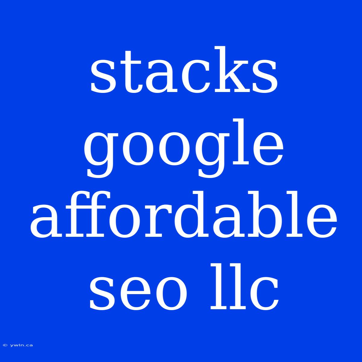 Stacks Google Affordable Seo Llc