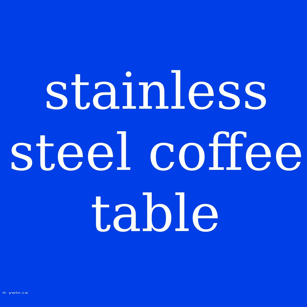 Stainless Steel Coffee Table