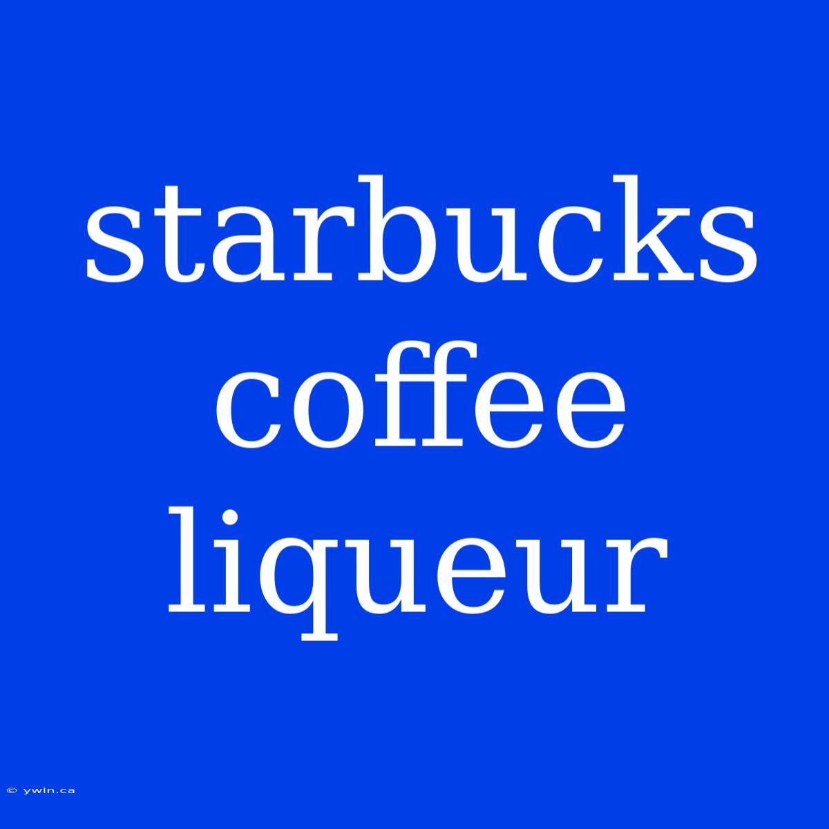 Starbucks Coffee Liqueur