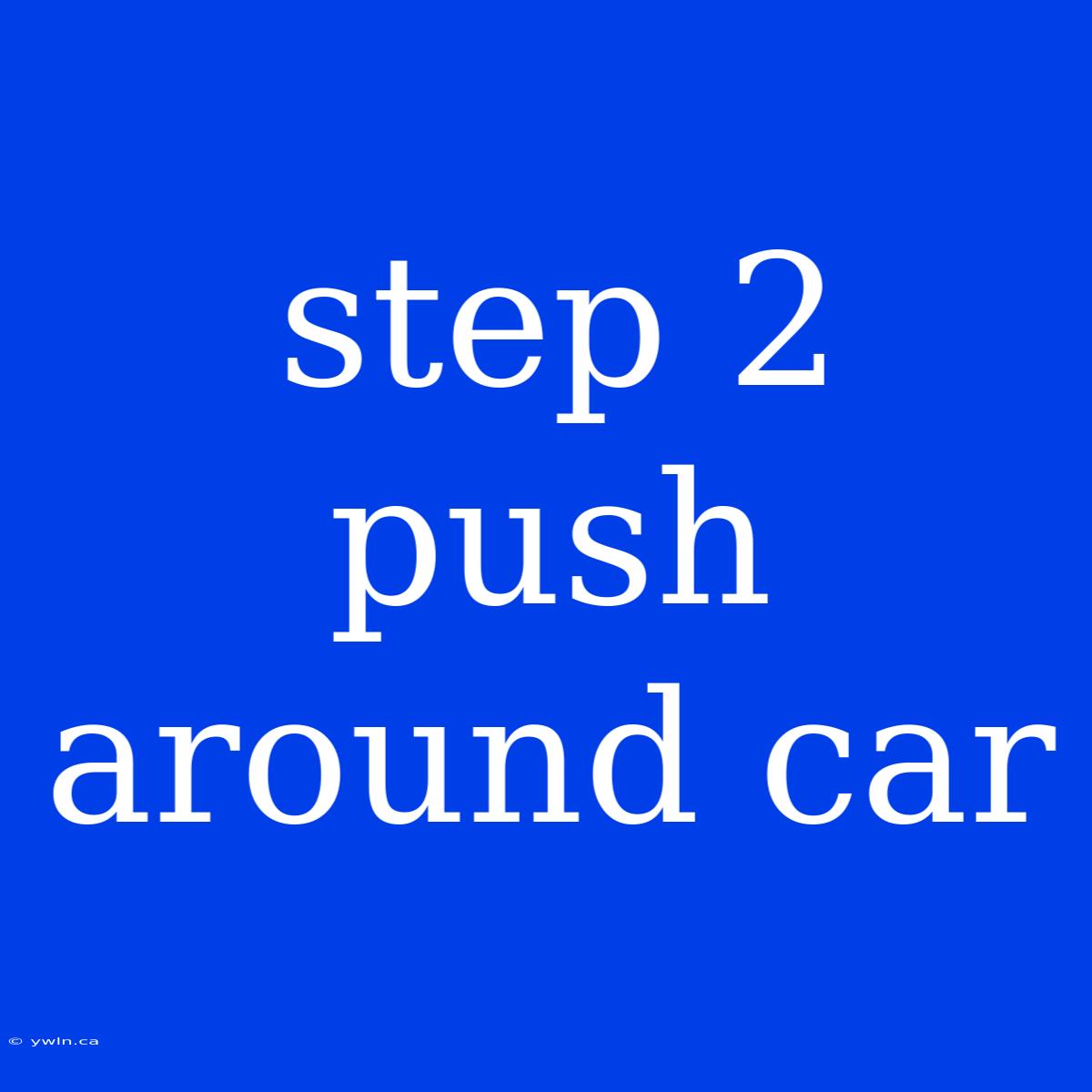 Step 2 Push Around Car