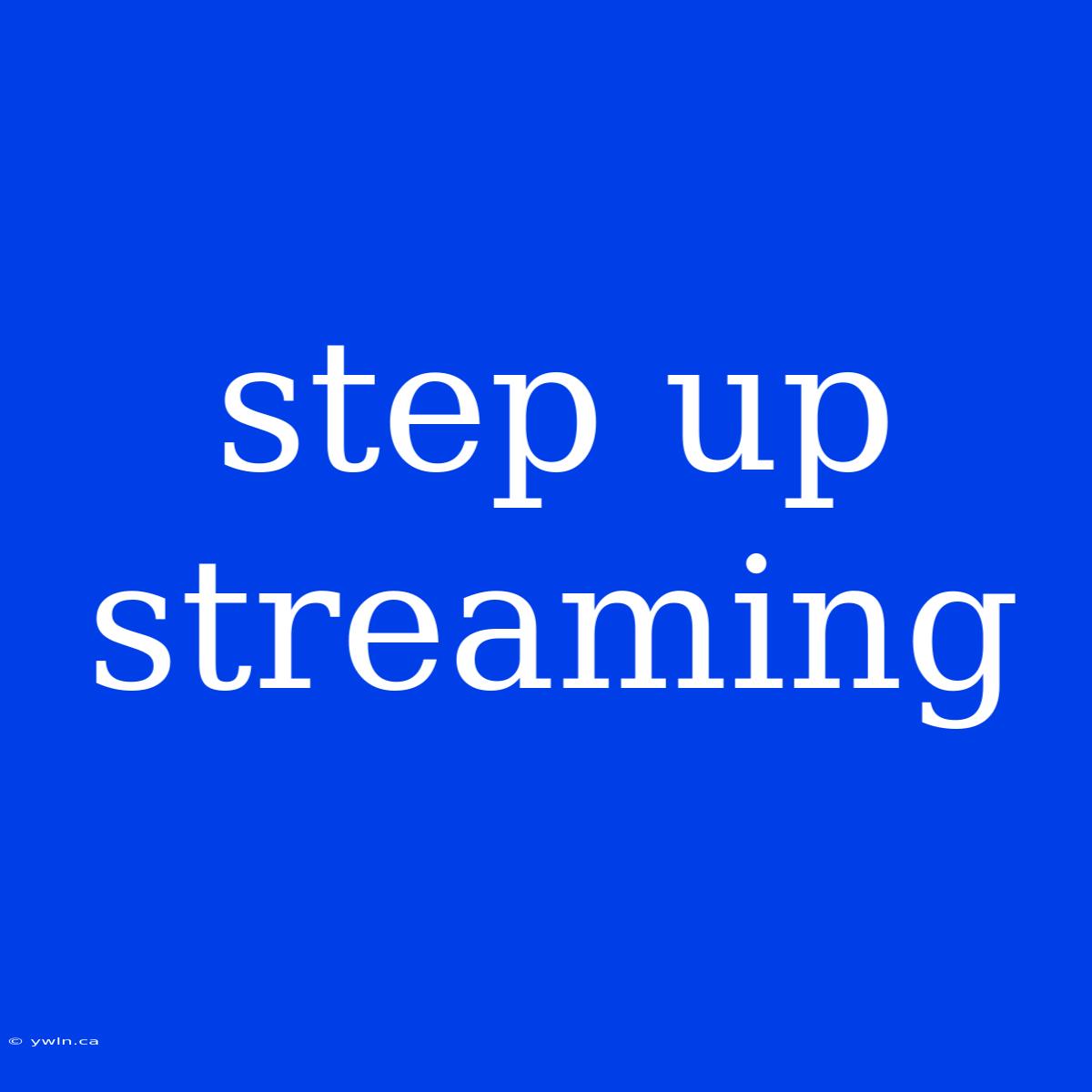 Step Up Streaming