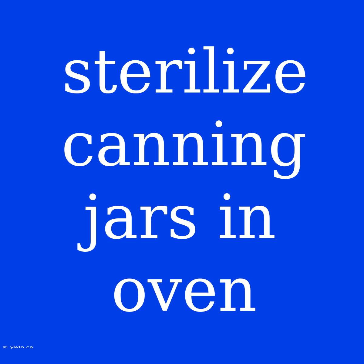 Sterilize Canning Jars In Oven