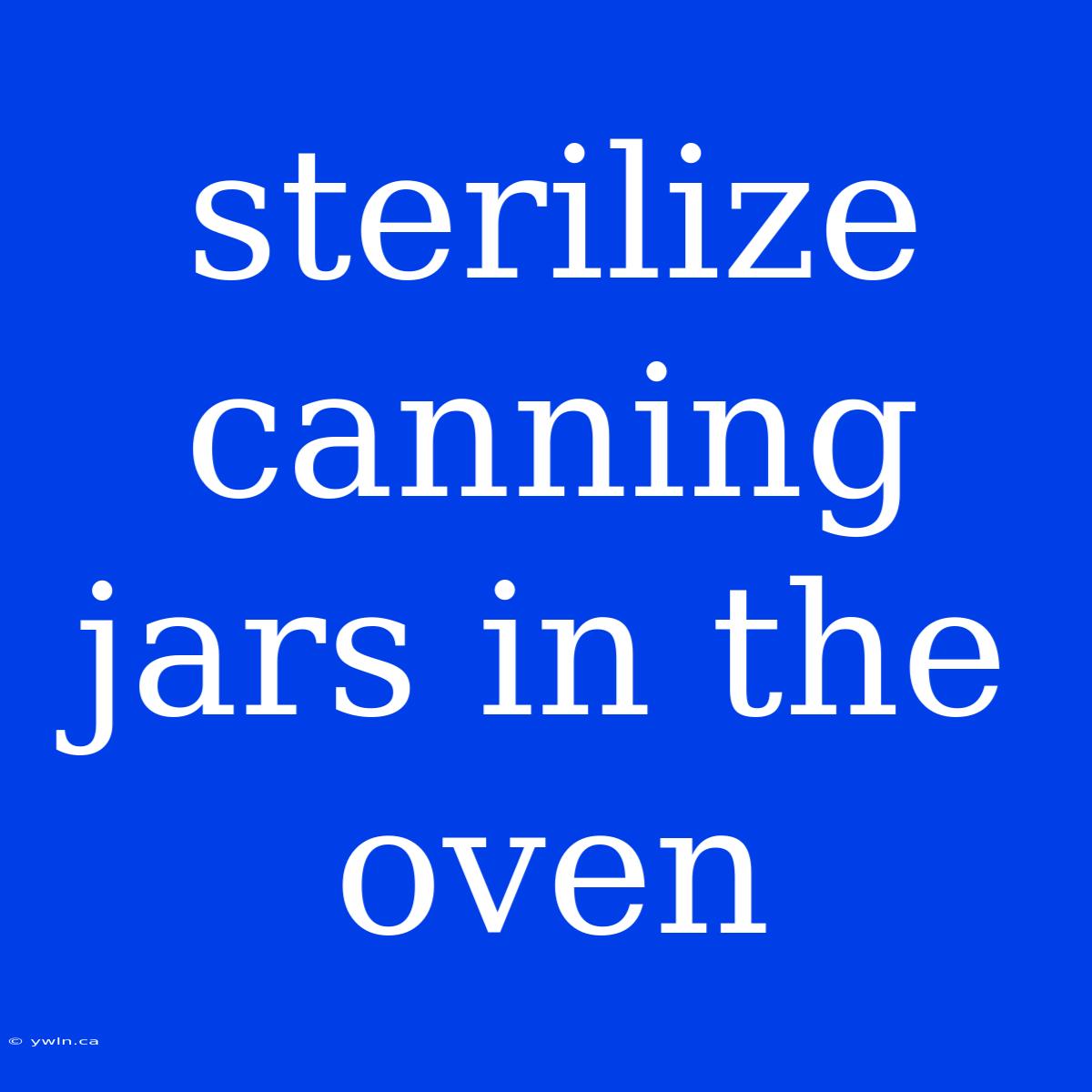 Sterilize Canning Jars In The Oven