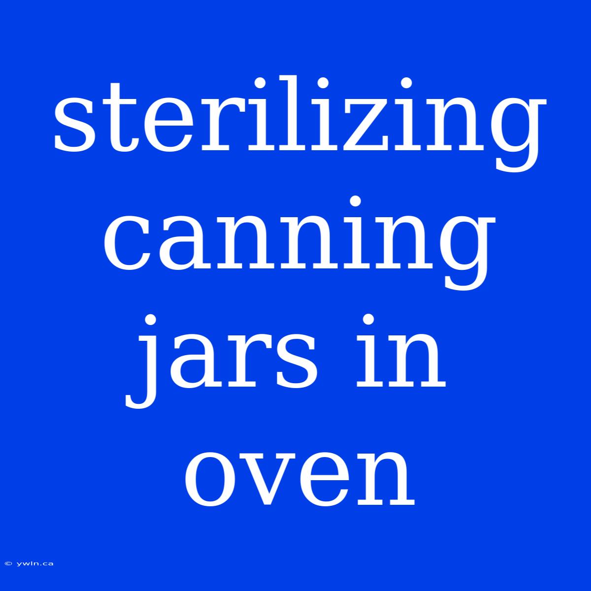 Sterilizing Canning Jars In Oven