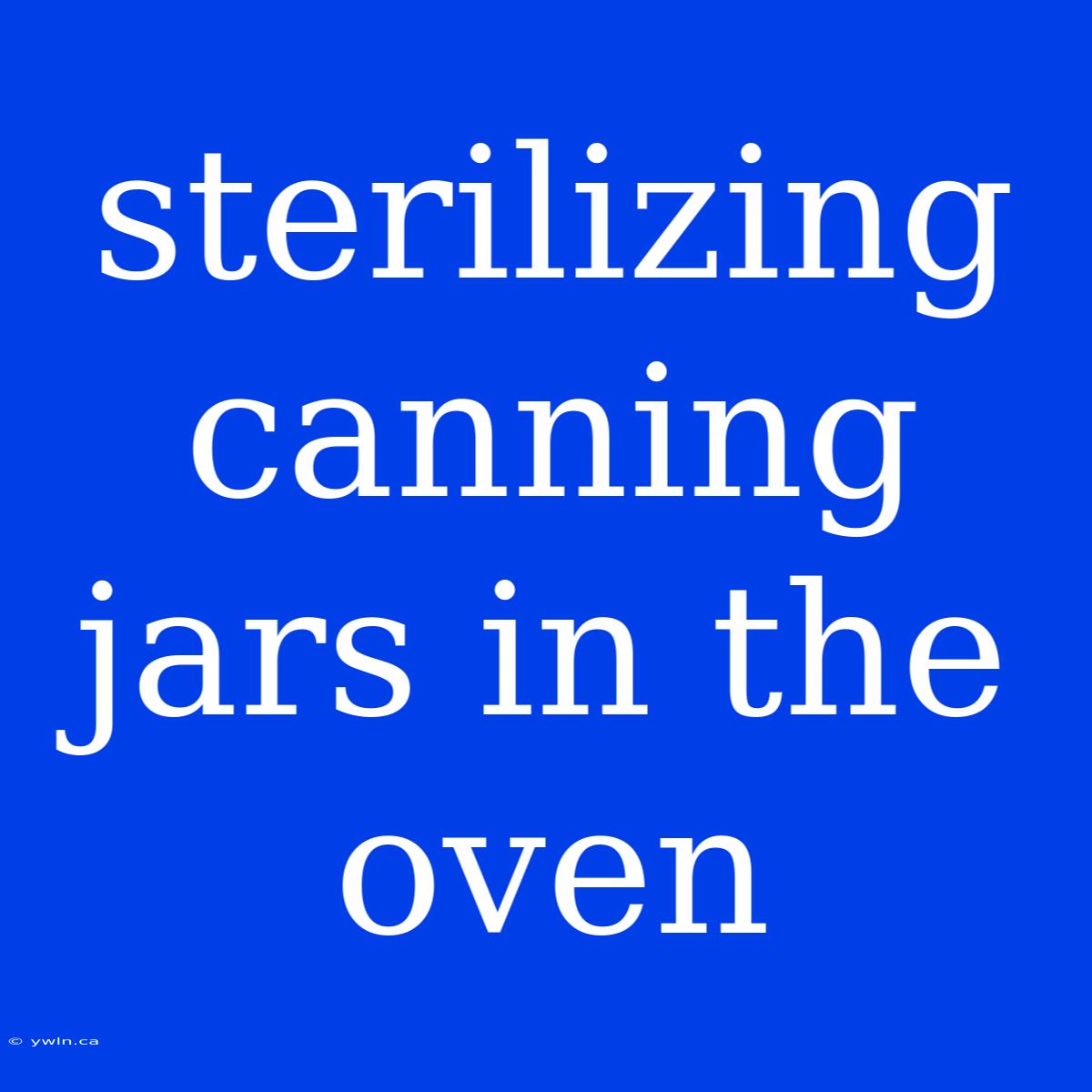 Sterilizing Canning Jars In The Oven