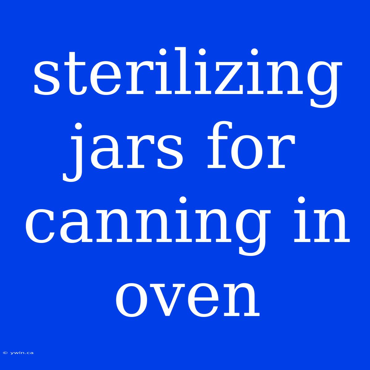 Sterilizing Jars For Canning In Oven