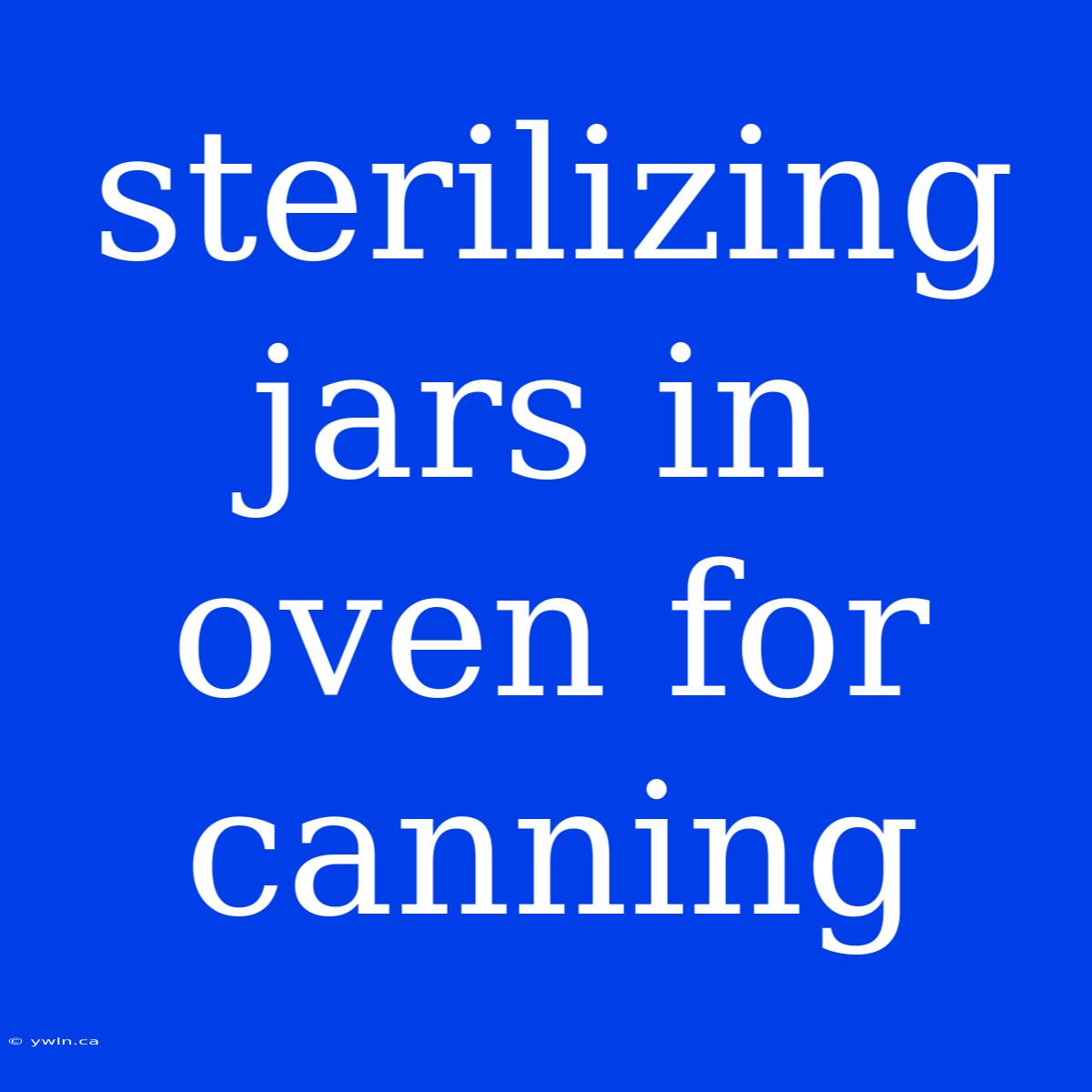 Sterilizing Jars In Oven For Canning