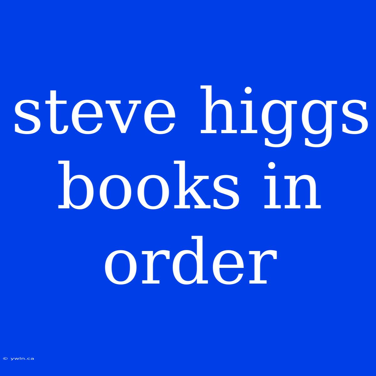 Steve Higgs Books In Order