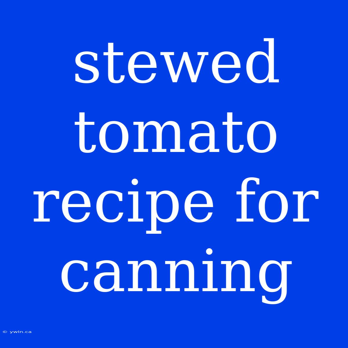 Stewed Tomato Recipe For Canning