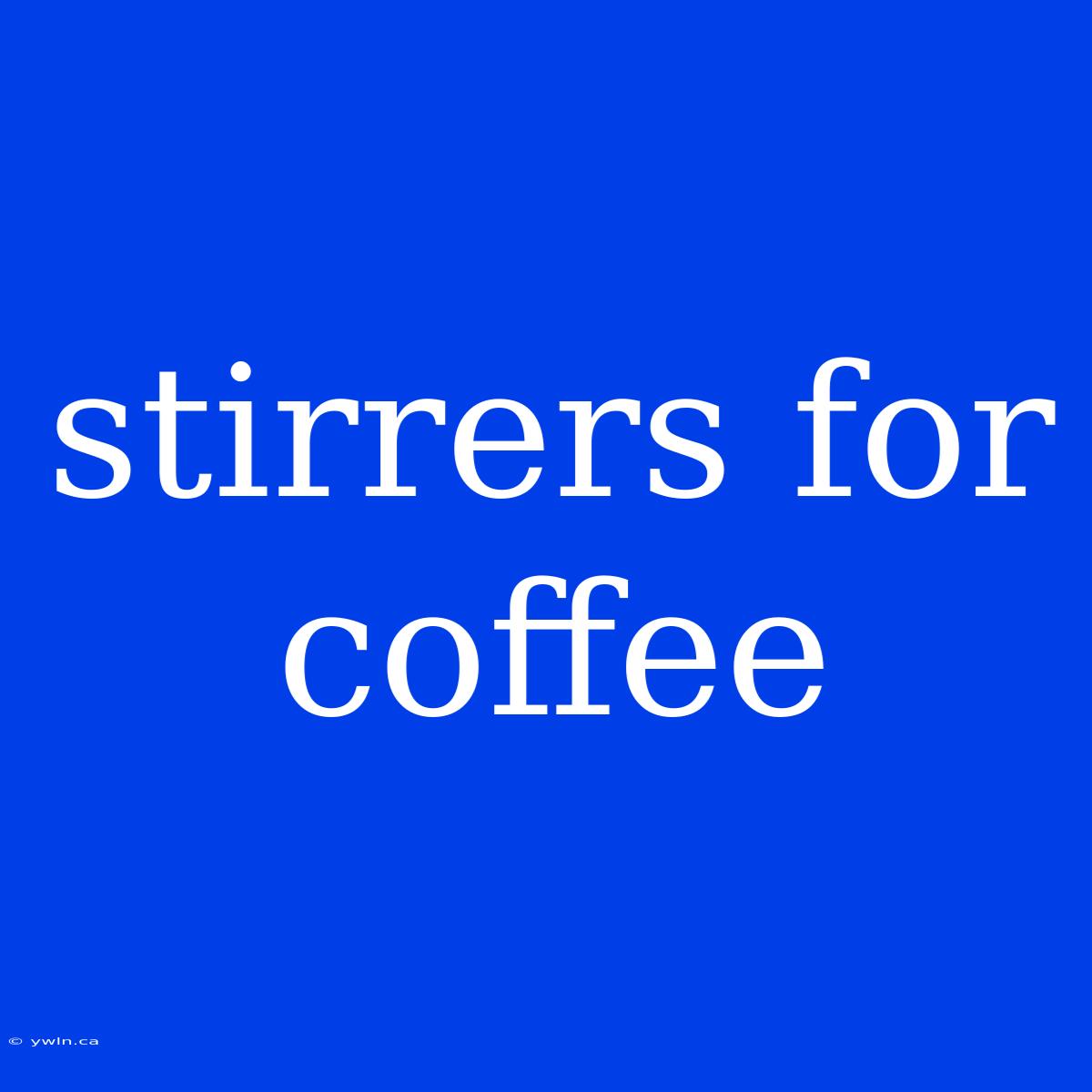 Stirrers For Coffee