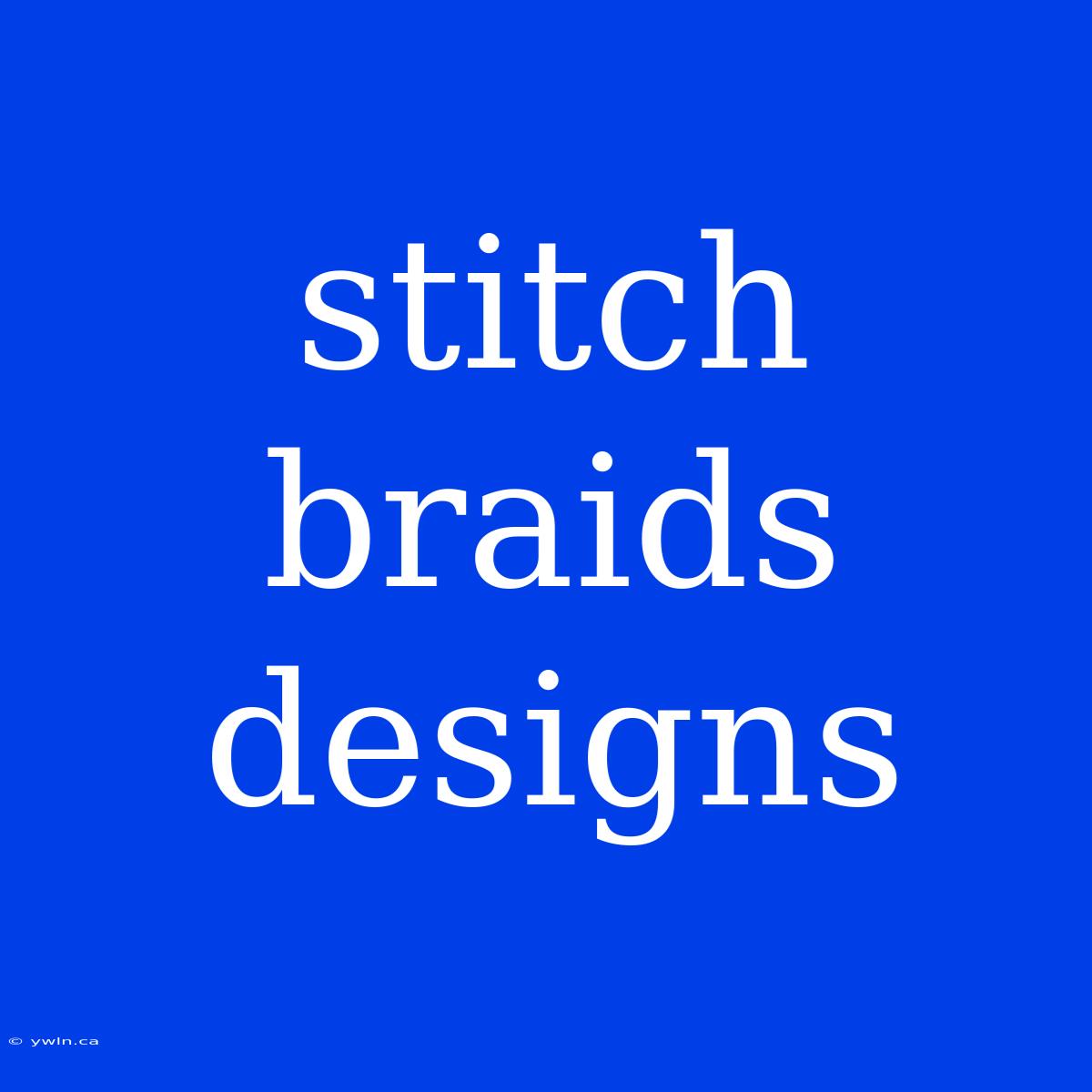 Stitch Braids Designs