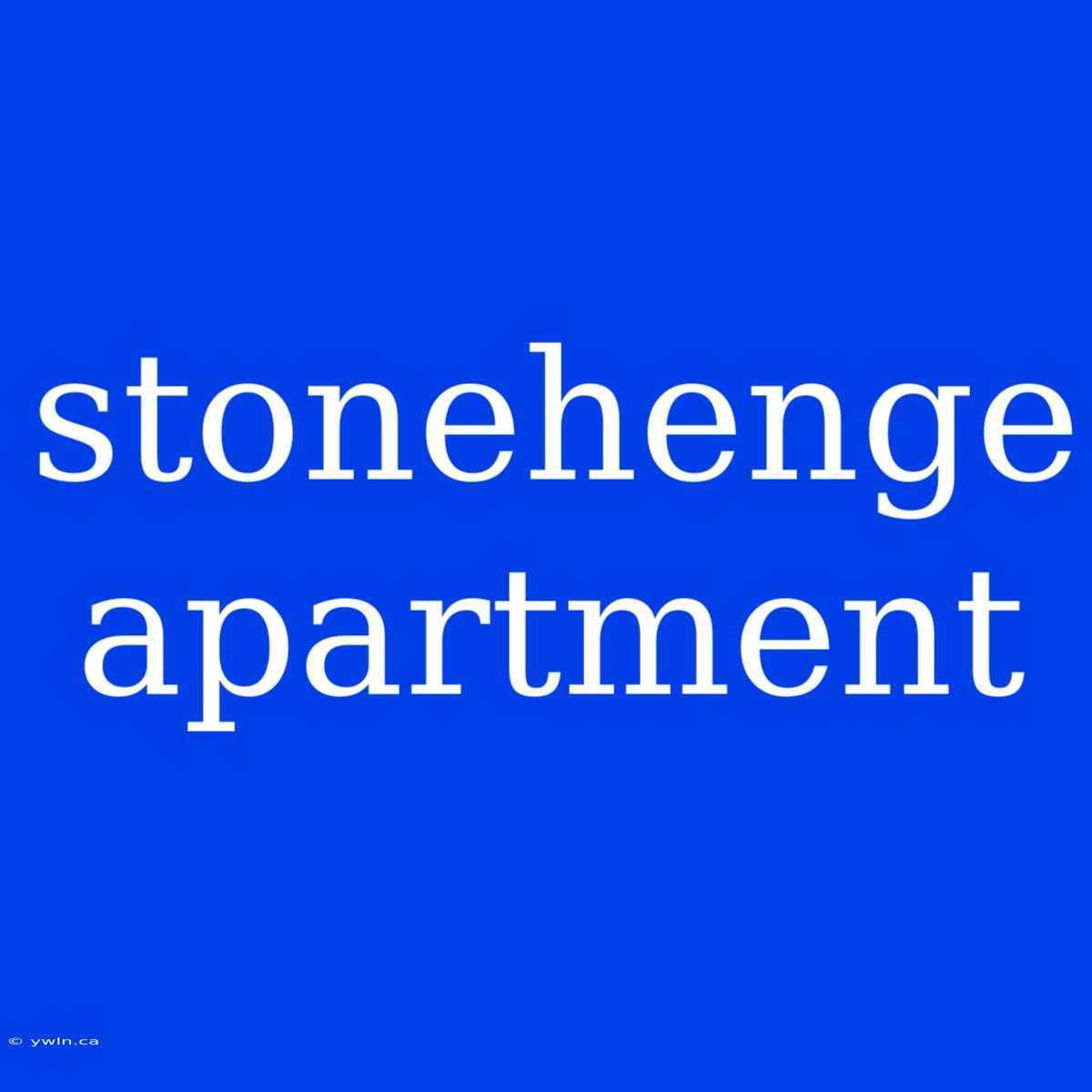 Stonehenge Apartment