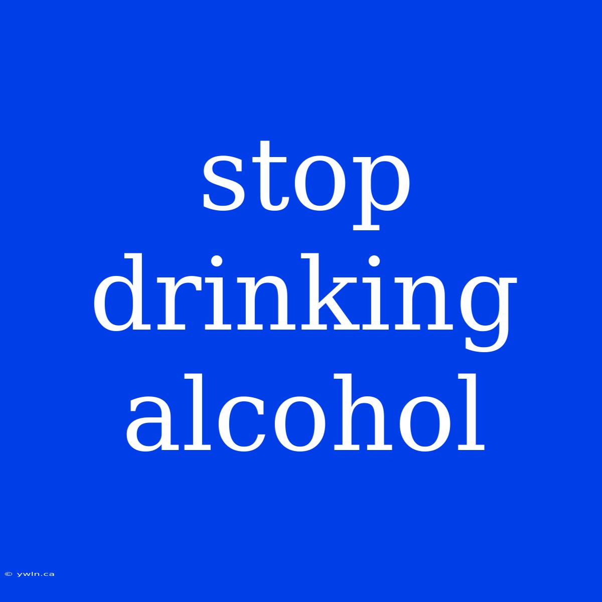 Stop Drinking Alcohol