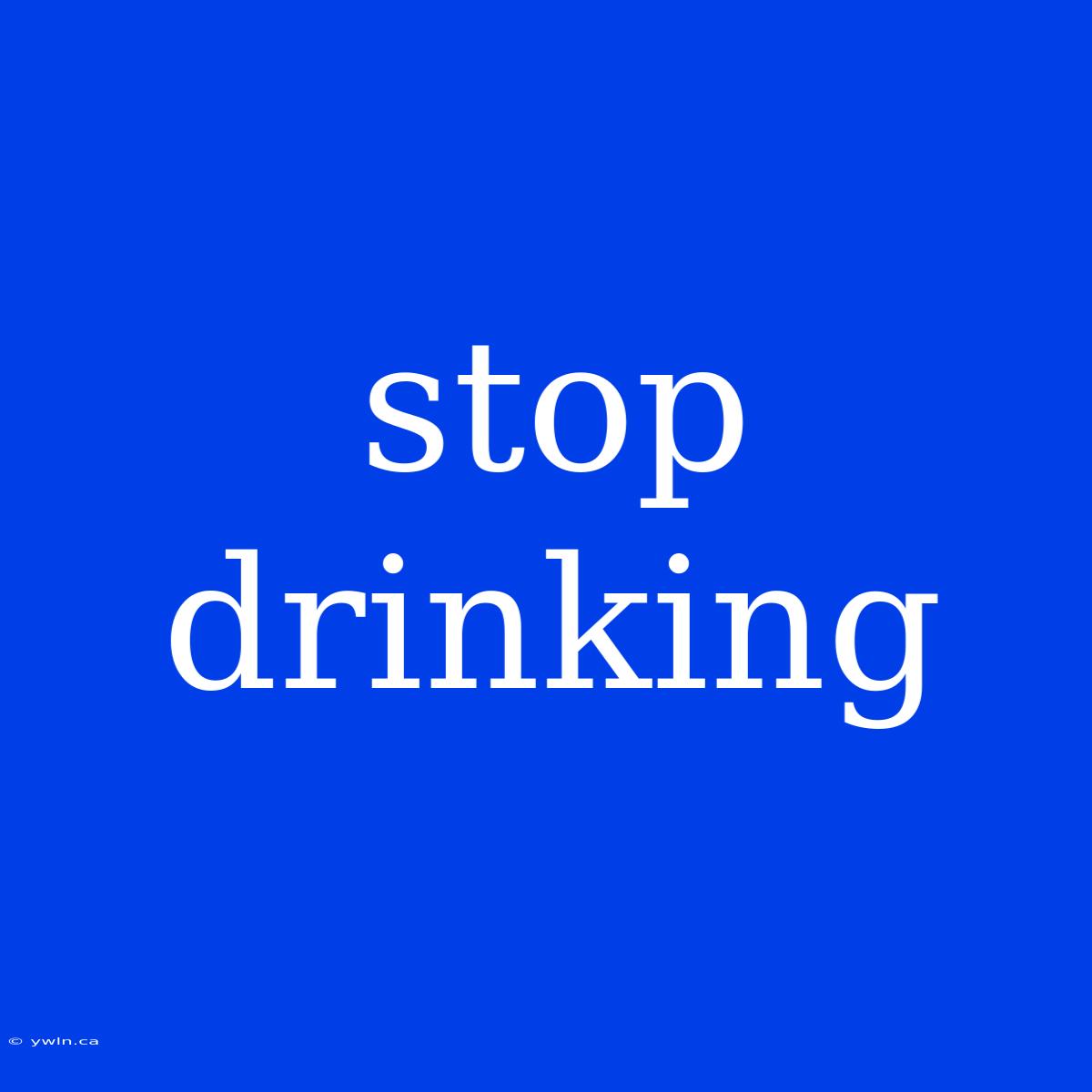 Stop Drinking