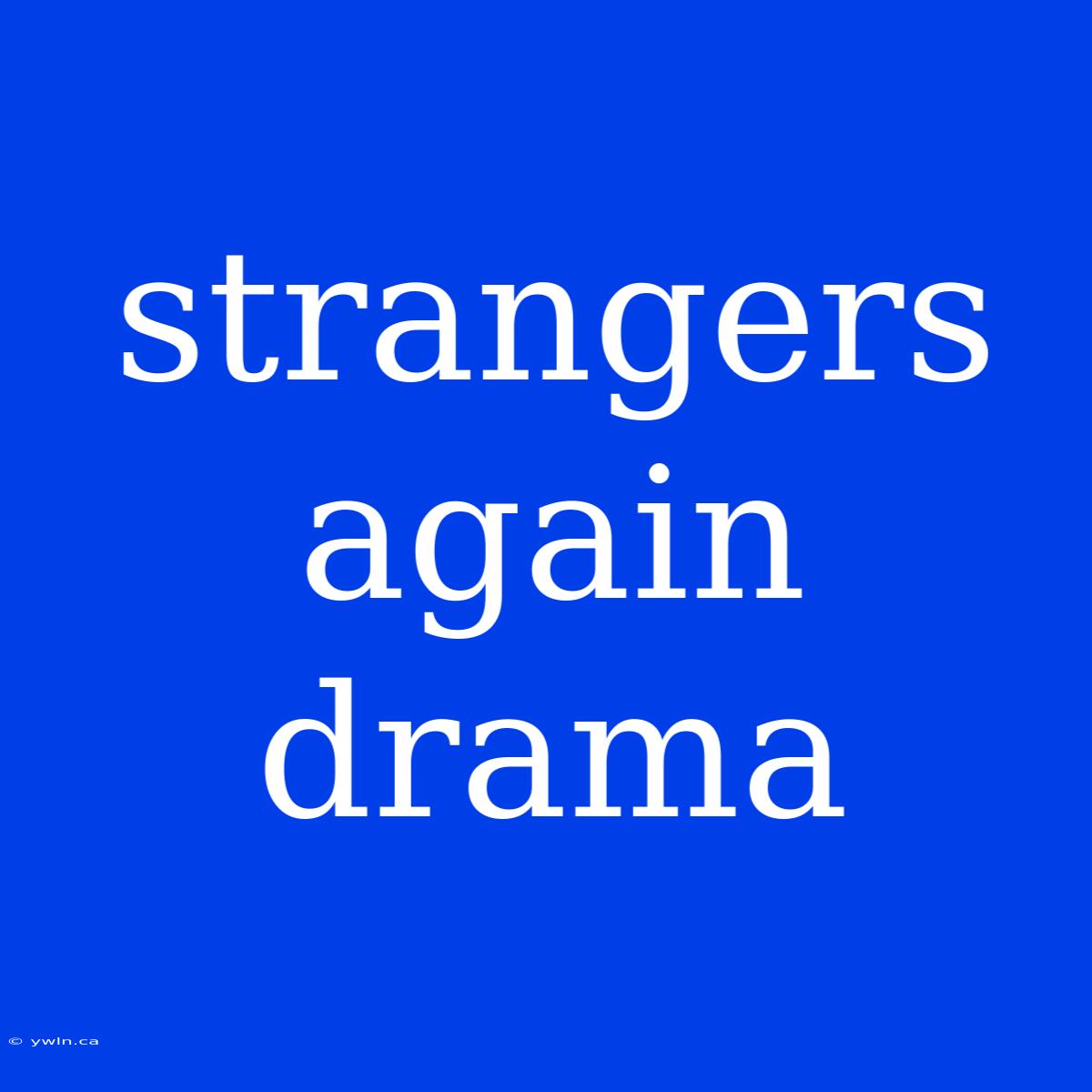 Strangers Again Drama