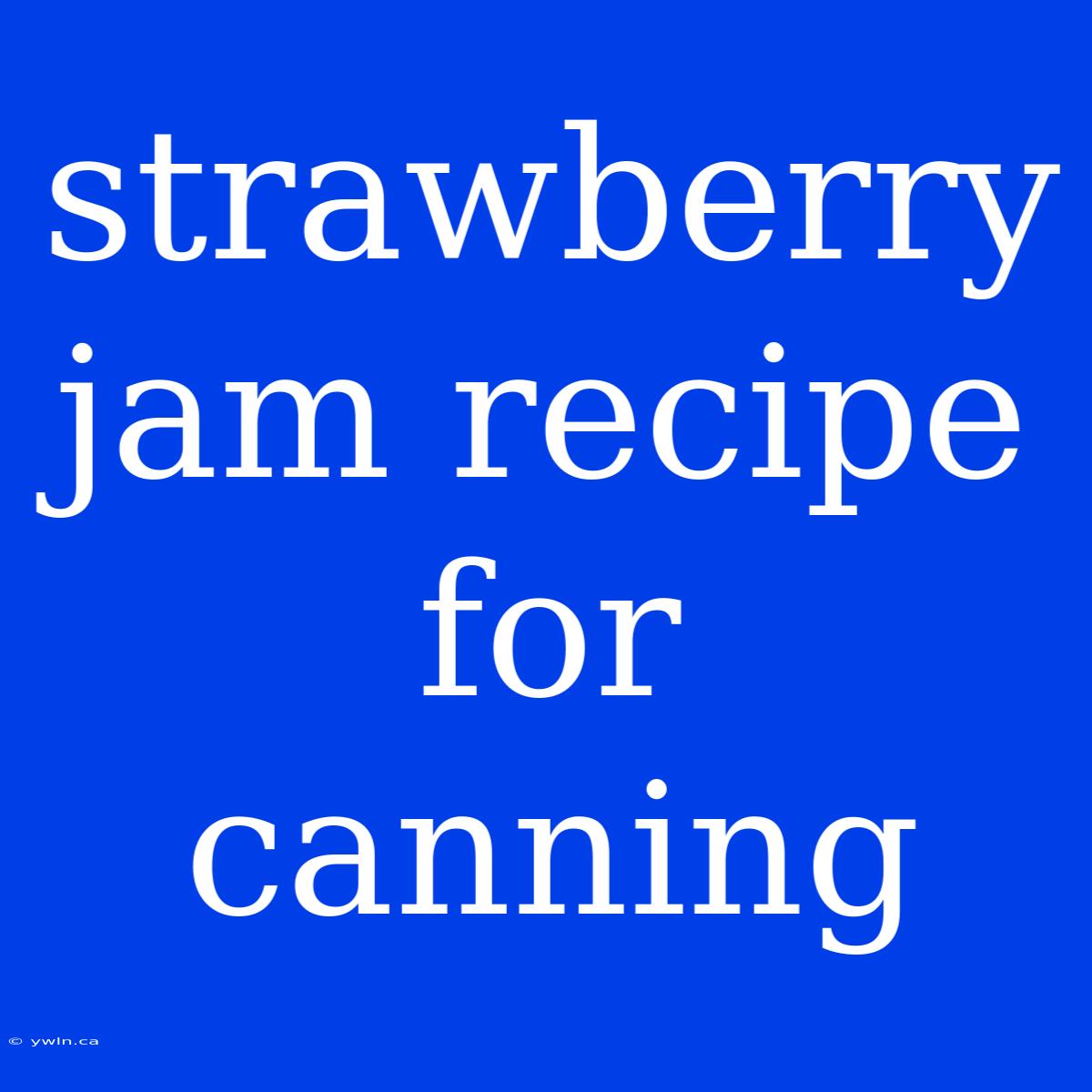 Strawberry Jam Recipe For Canning