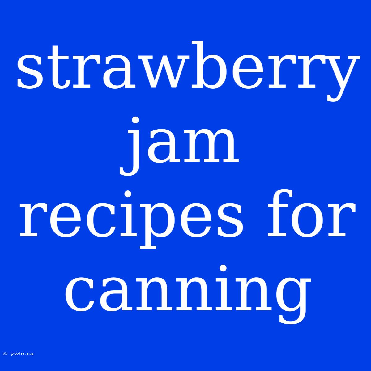 Strawberry Jam Recipes For Canning