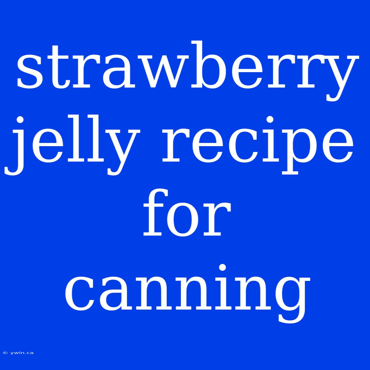 Strawberry Jelly Recipe For Canning