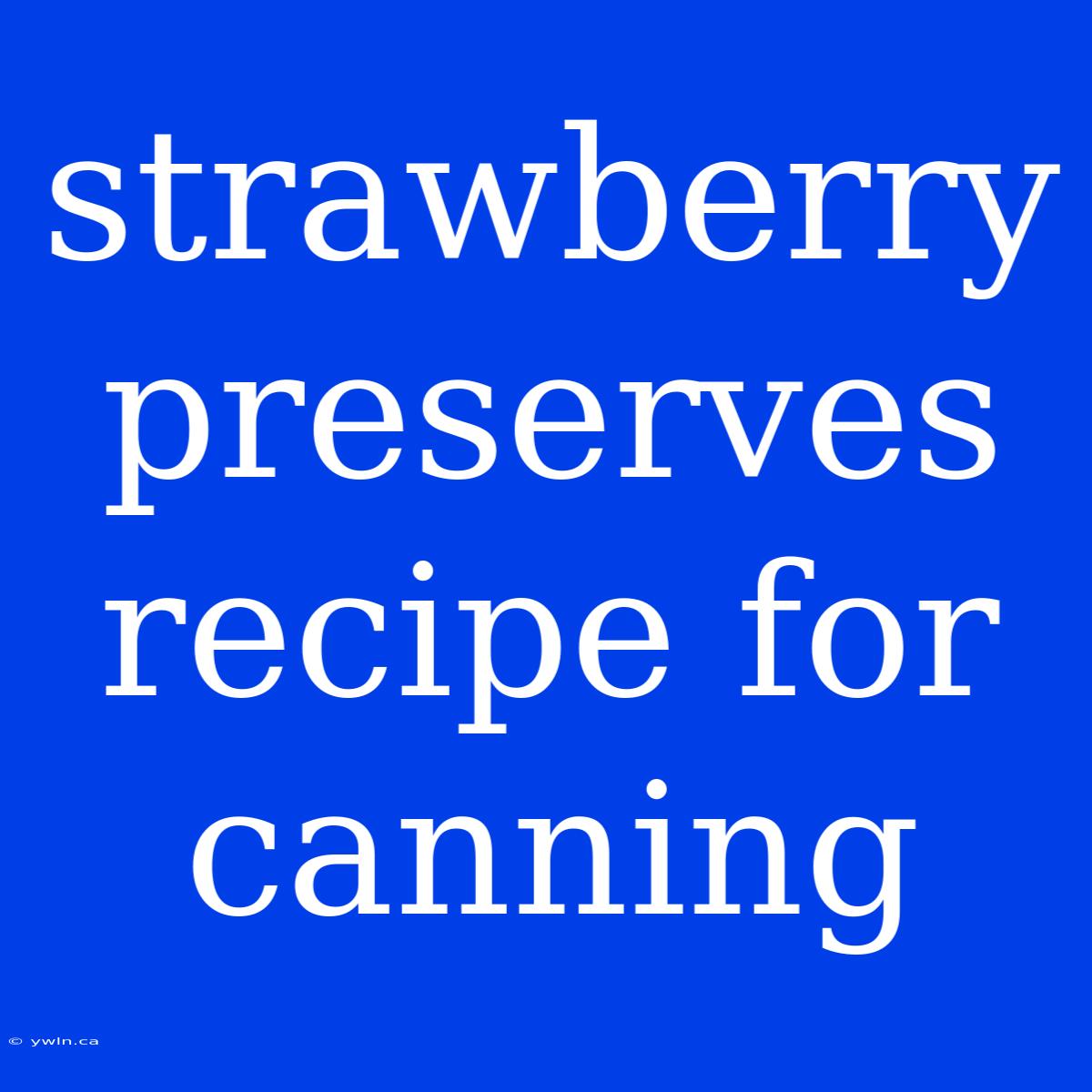 Strawberry Preserves Recipe For Canning