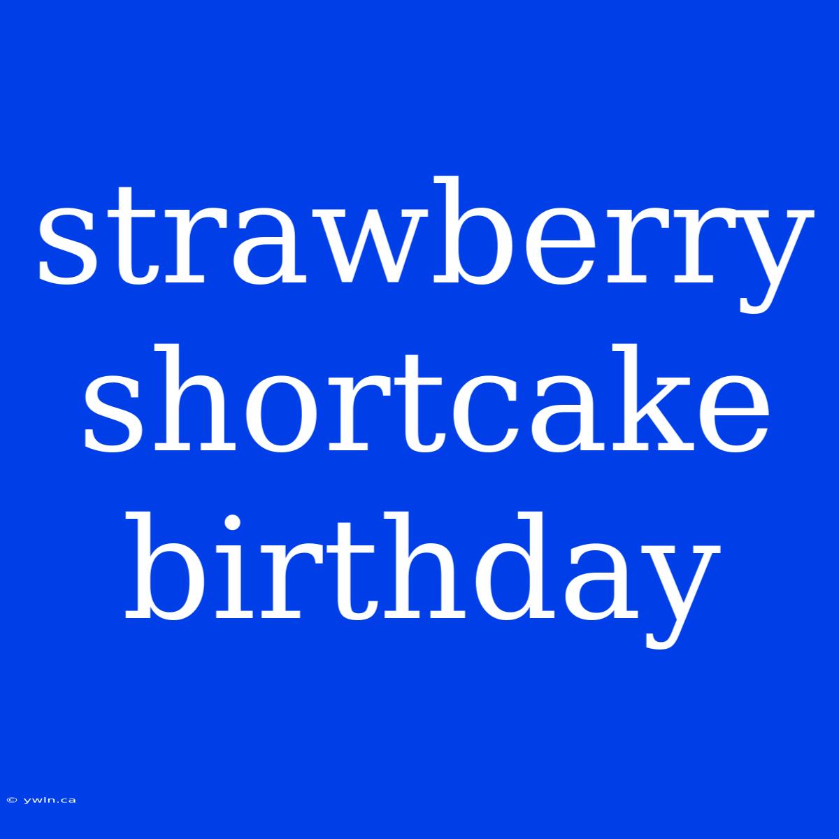 Strawberry Shortcake Birthday