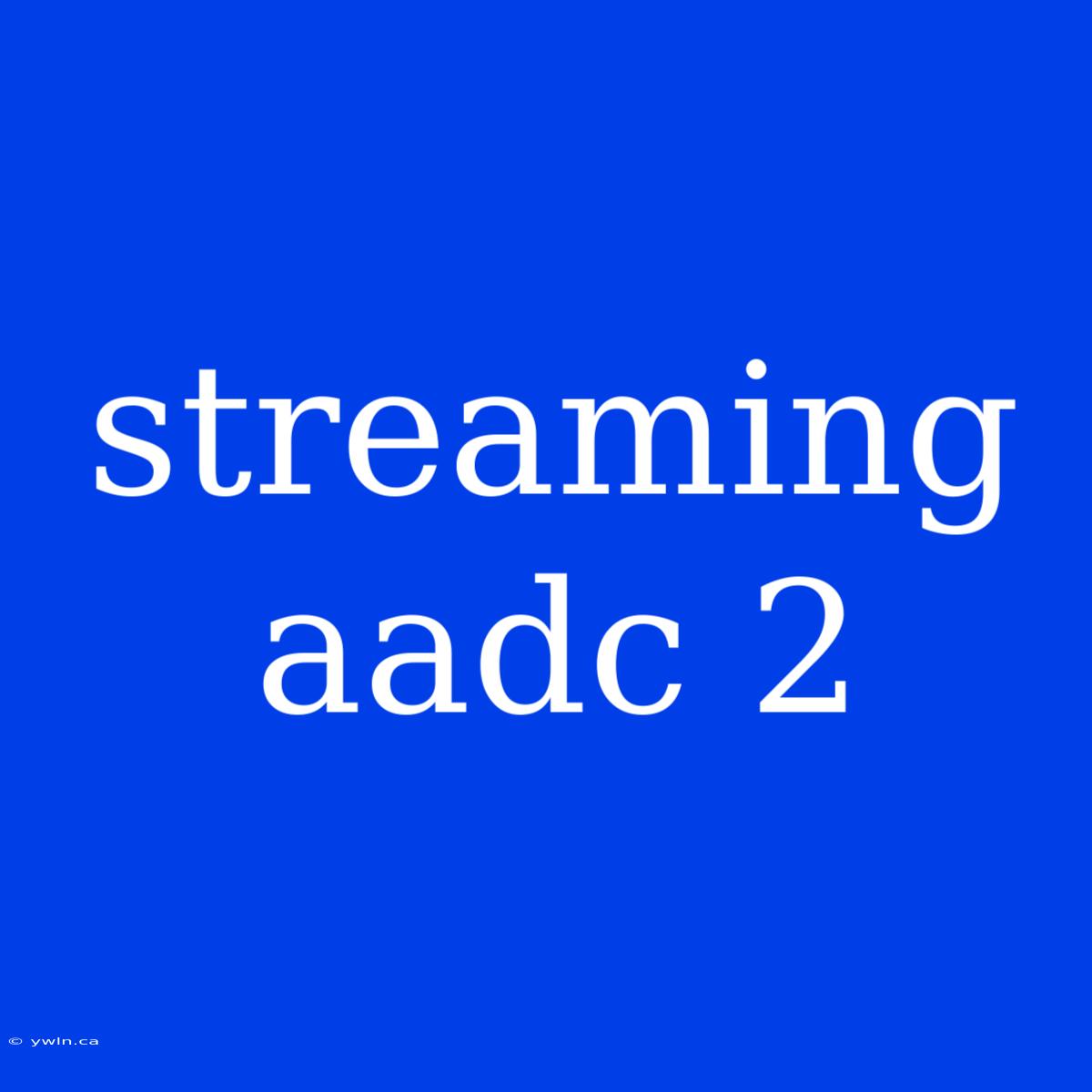 Streaming Aadc 2