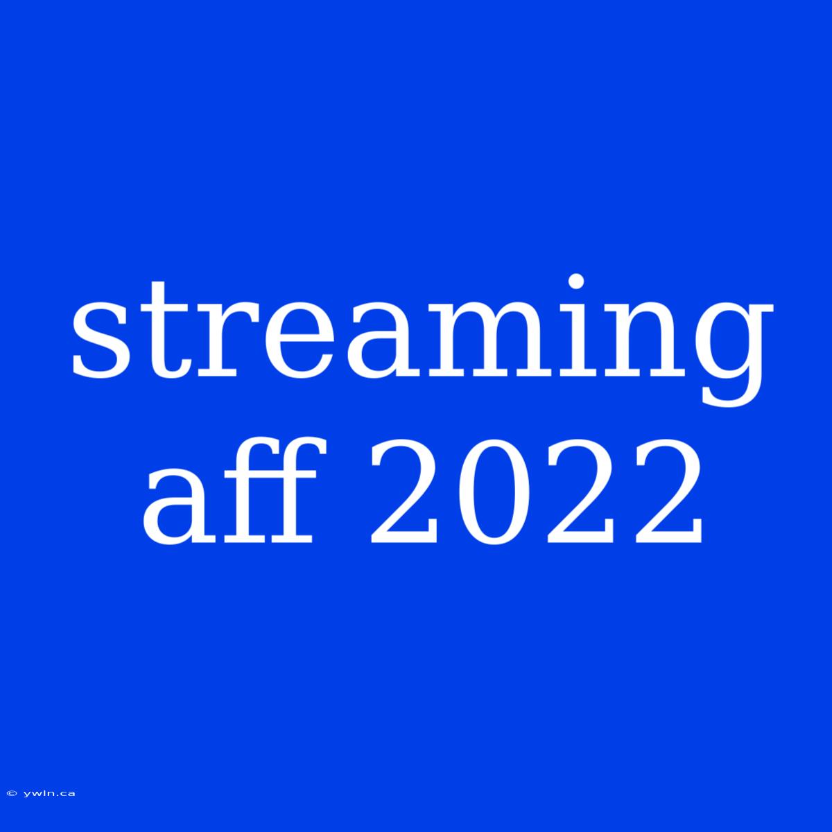 Streaming Aff 2022