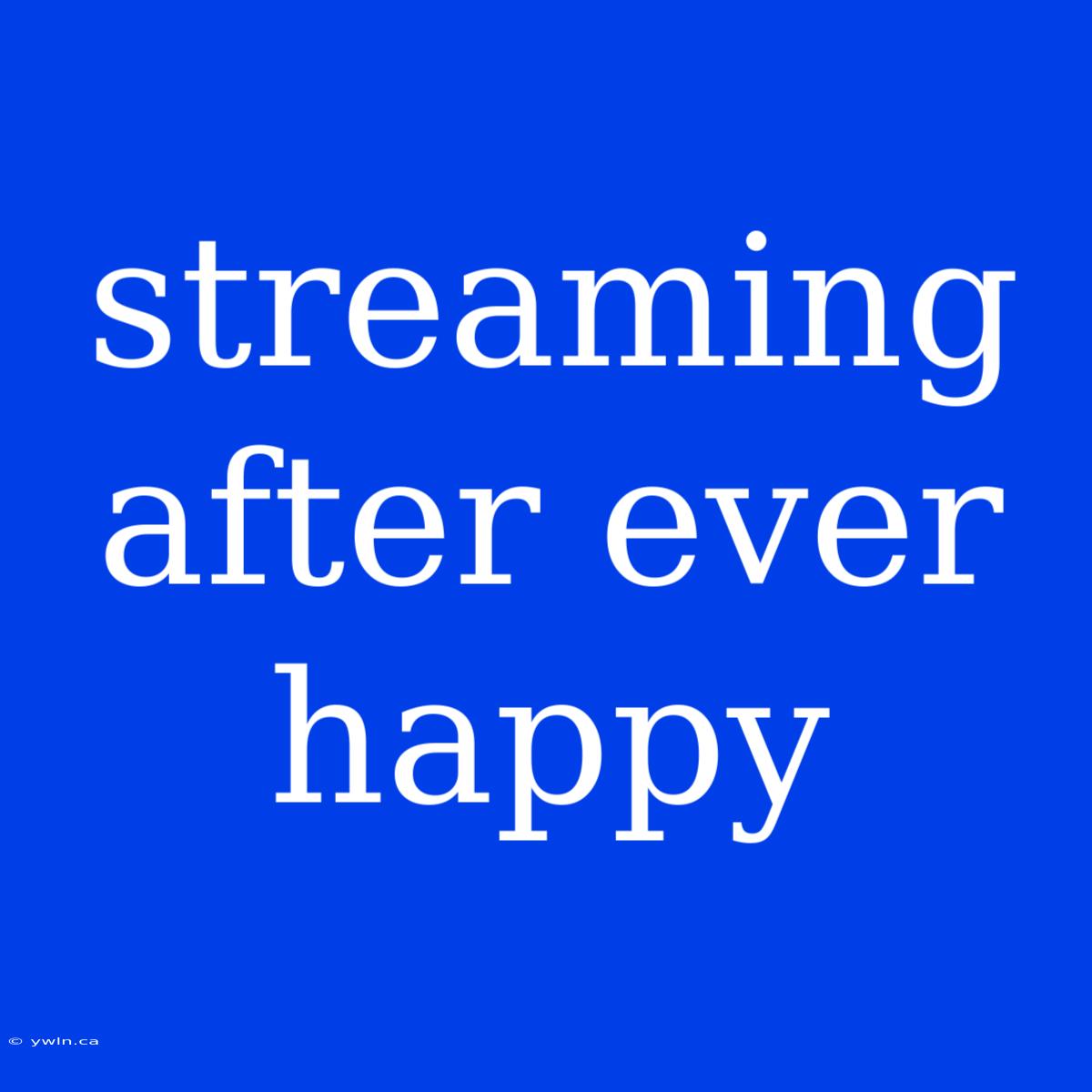 Streaming After Ever Happy