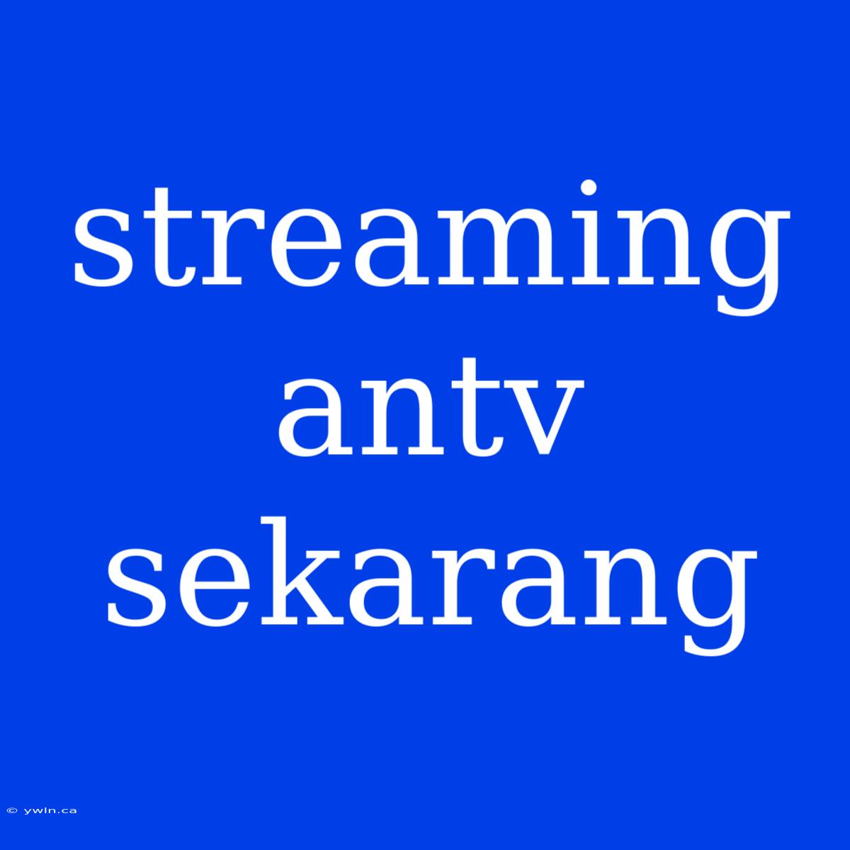 Streaming Antv Sekarang