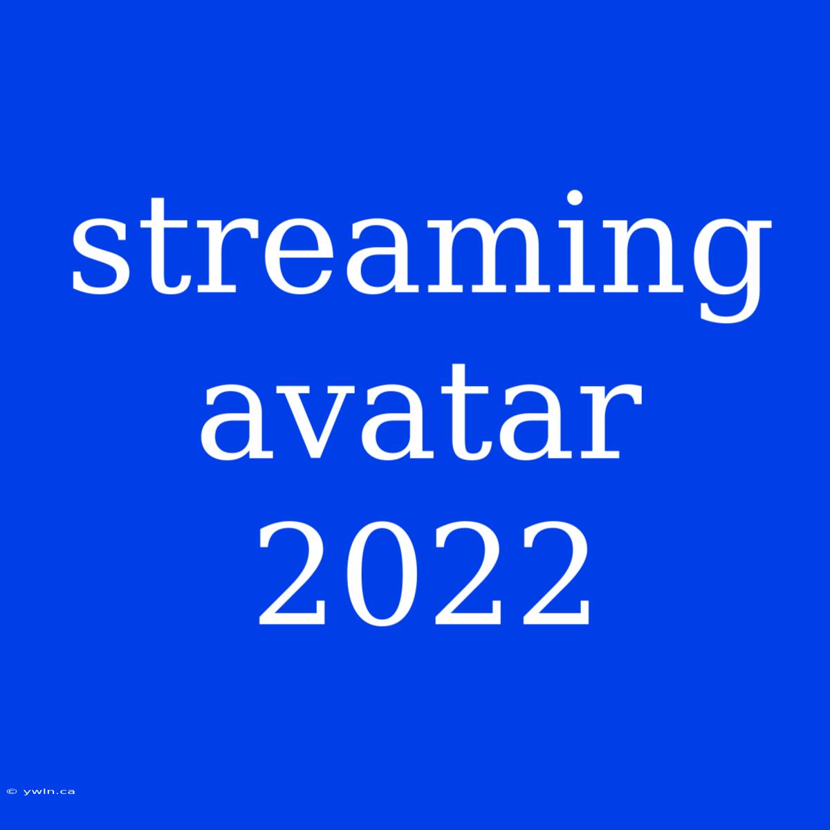 Streaming Avatar 2022