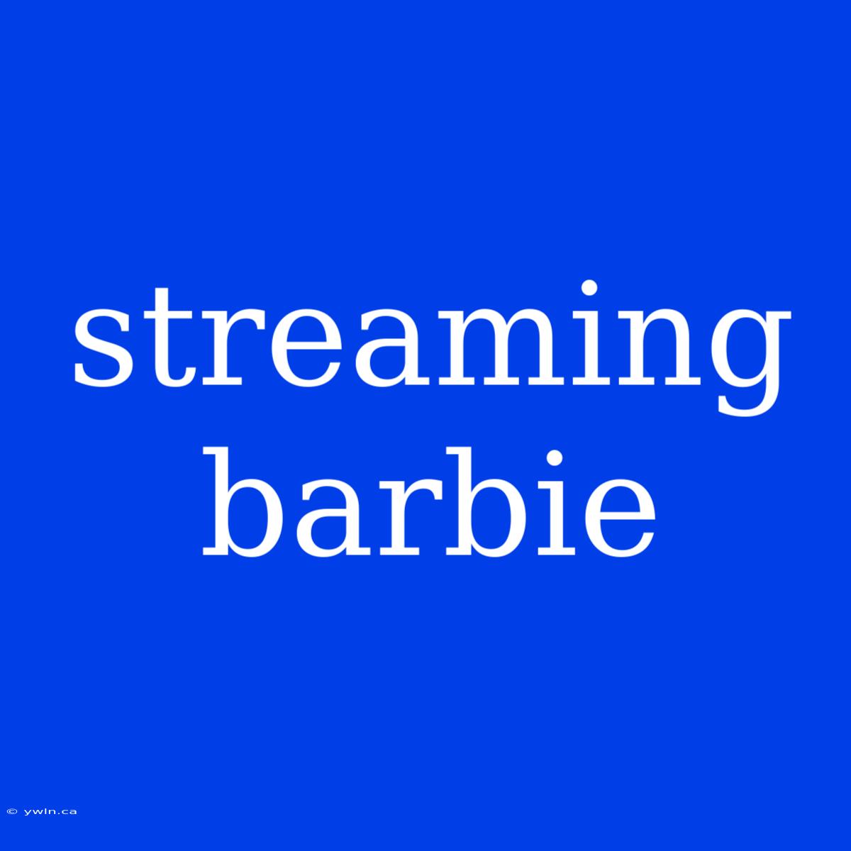 Streaming Barbie