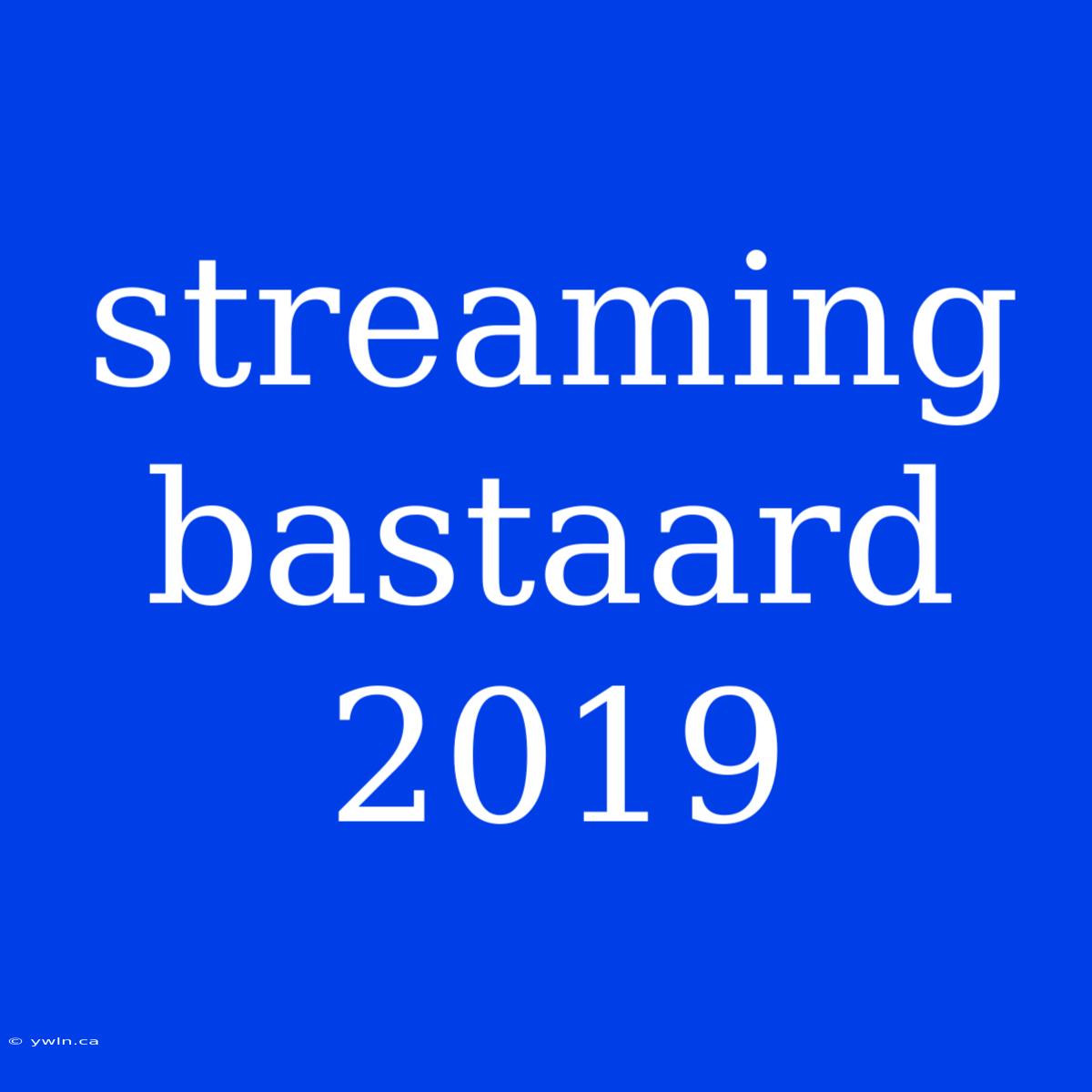 Streaming Bastaard 2019