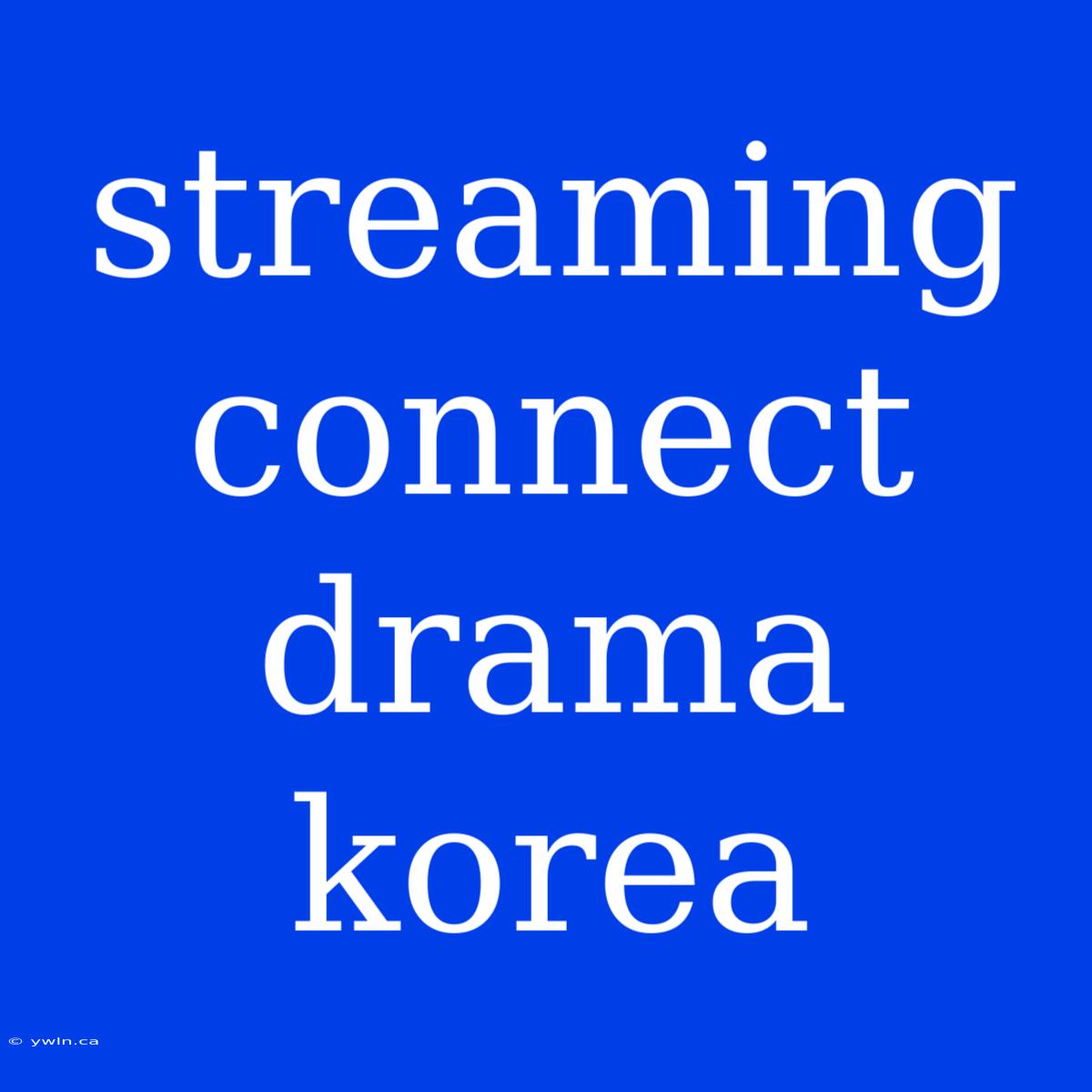 Streaming Connect Drama Korea