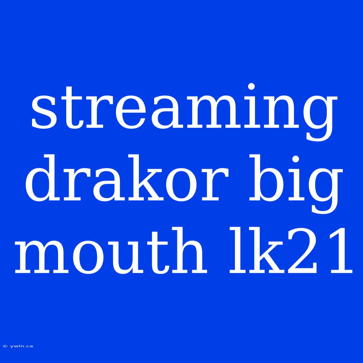 Streaming Drakor Big Mouth Lk21