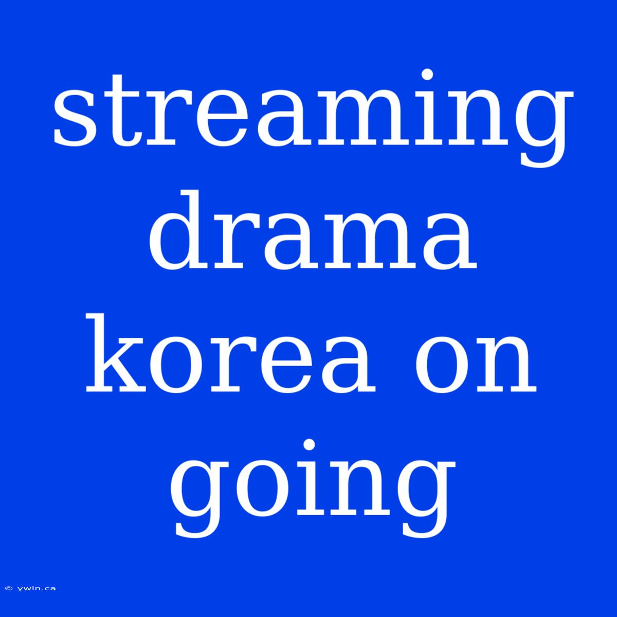 Streaming Drama Korea On Going