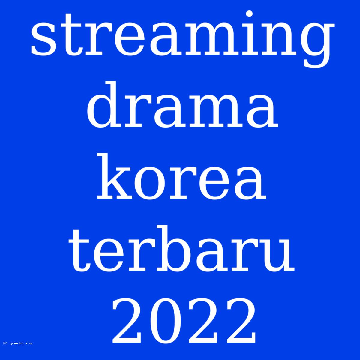 Streaming Drama Korea Terbaru 2022