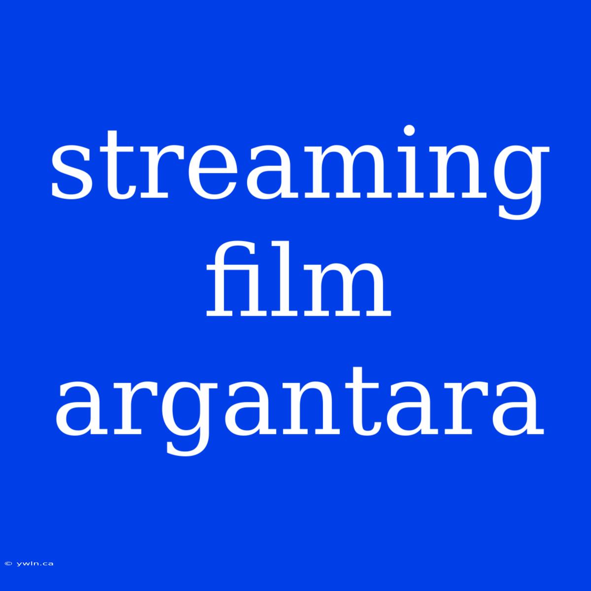 Streaming Film Argantara