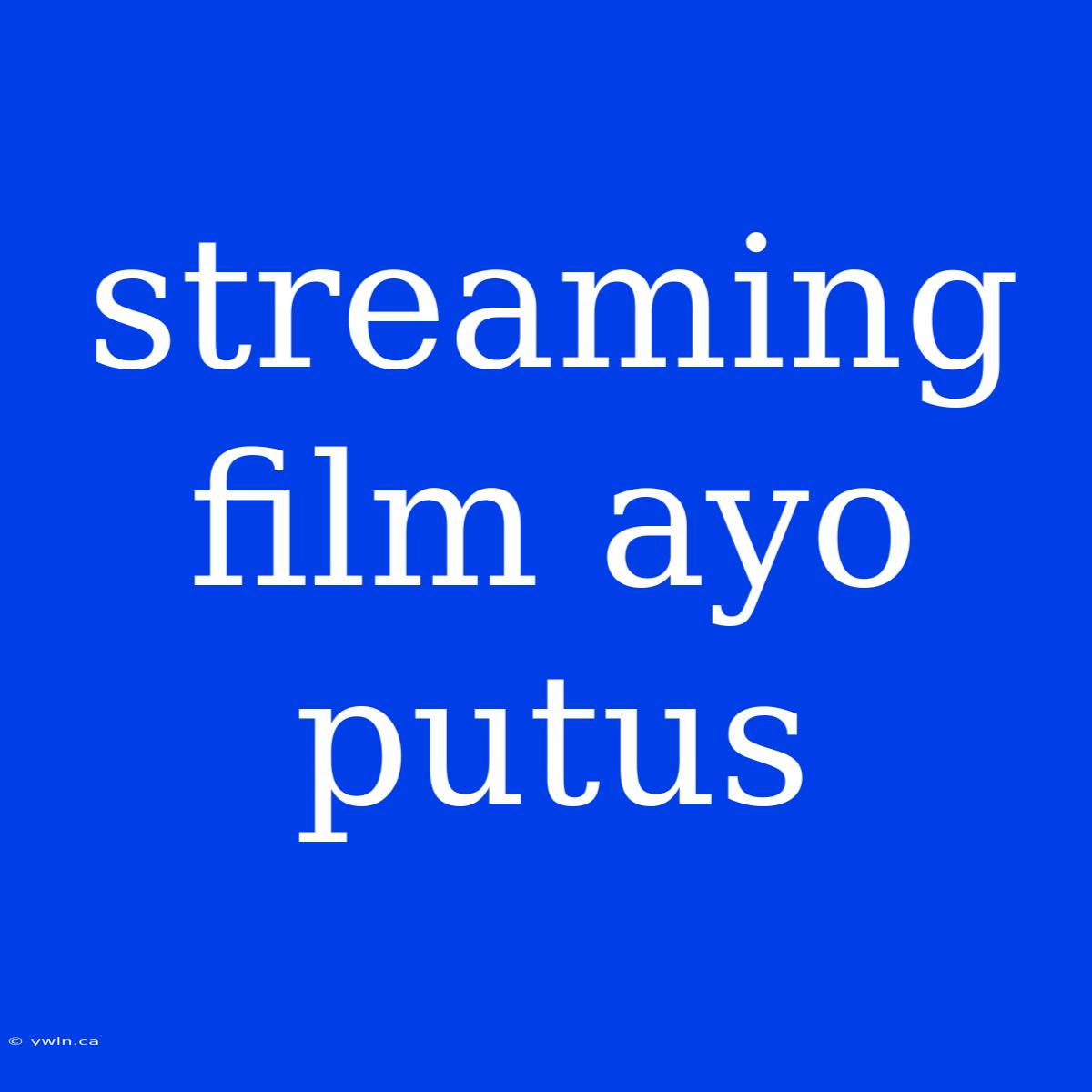 Streaming Film Ayo Putus