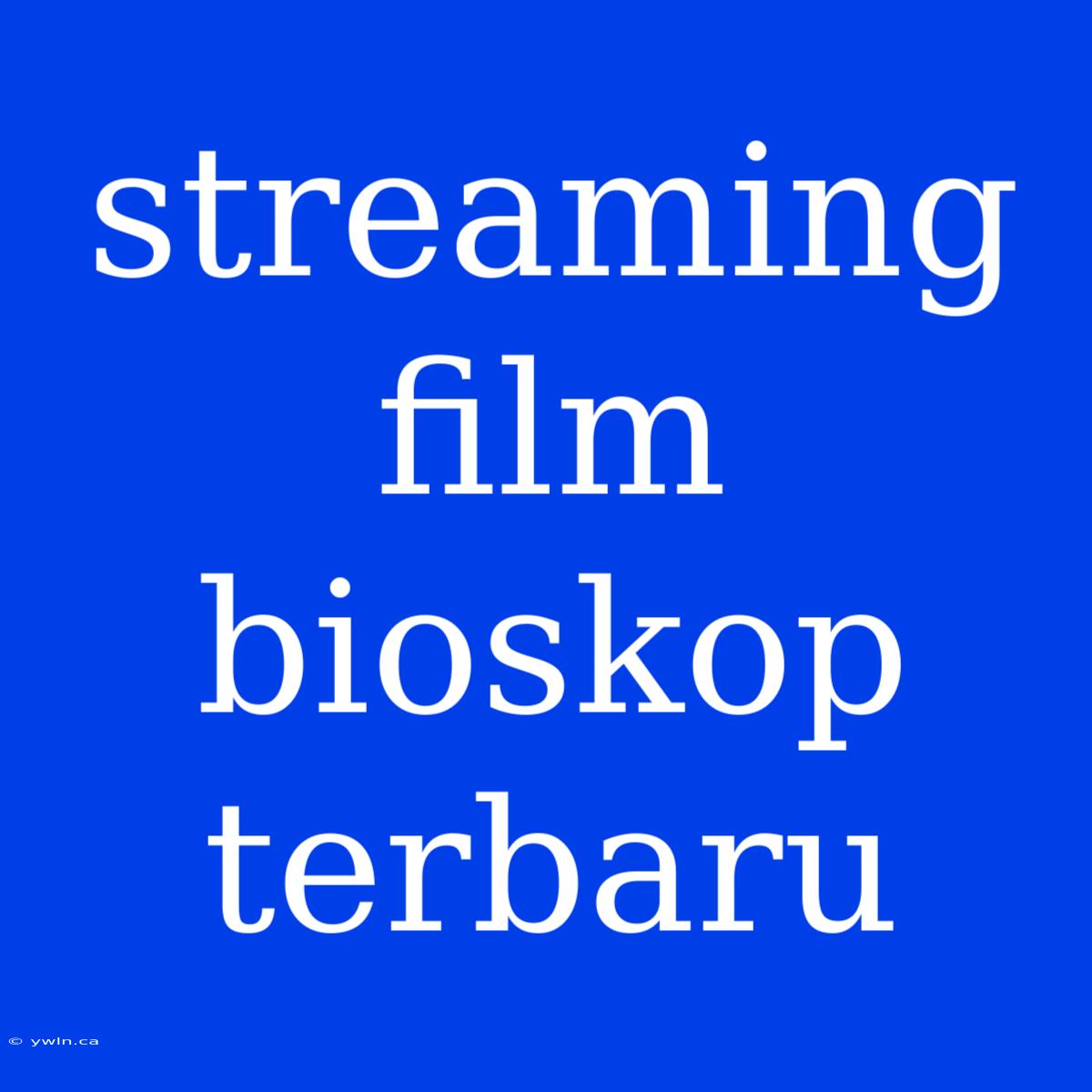 Streaming Film Bioskop Terbaru