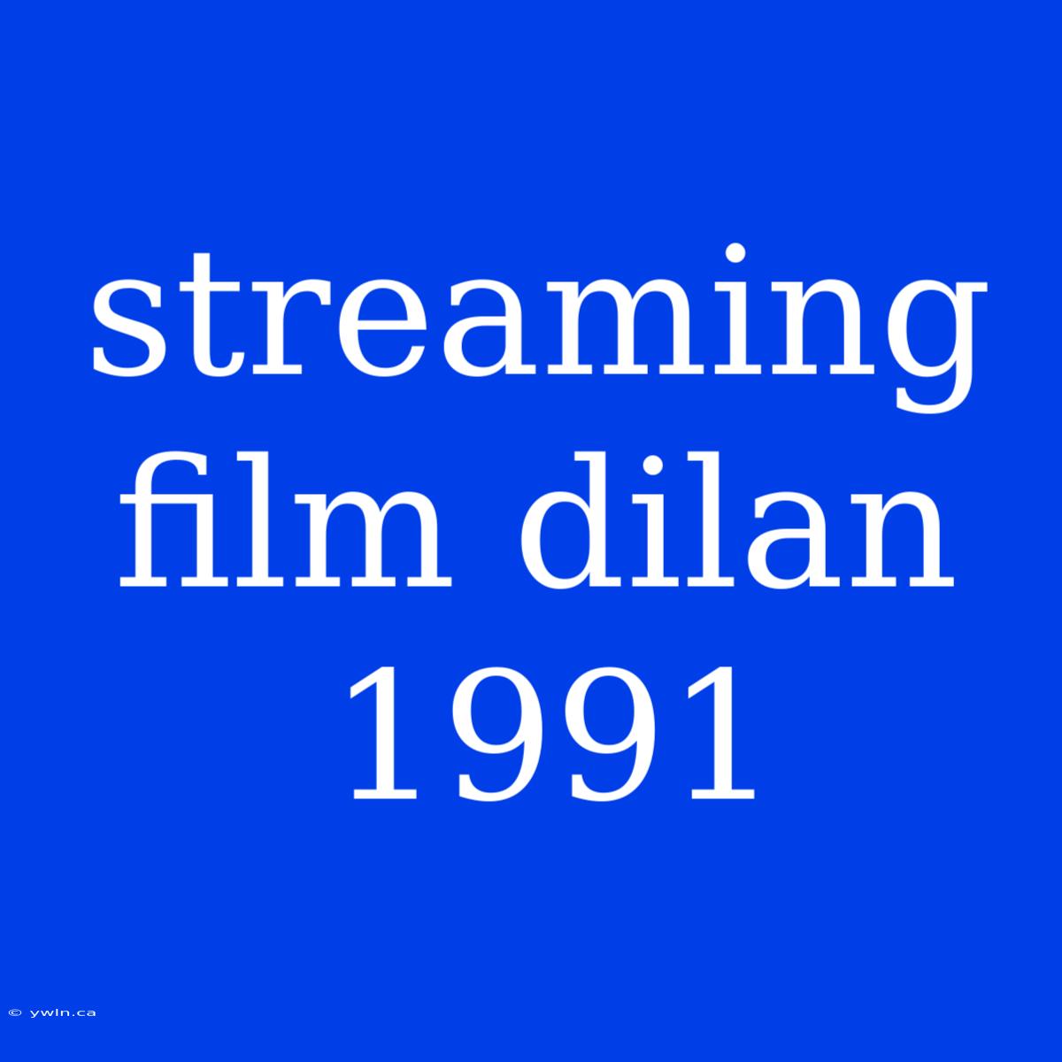 Streaming Film Dilan 1991