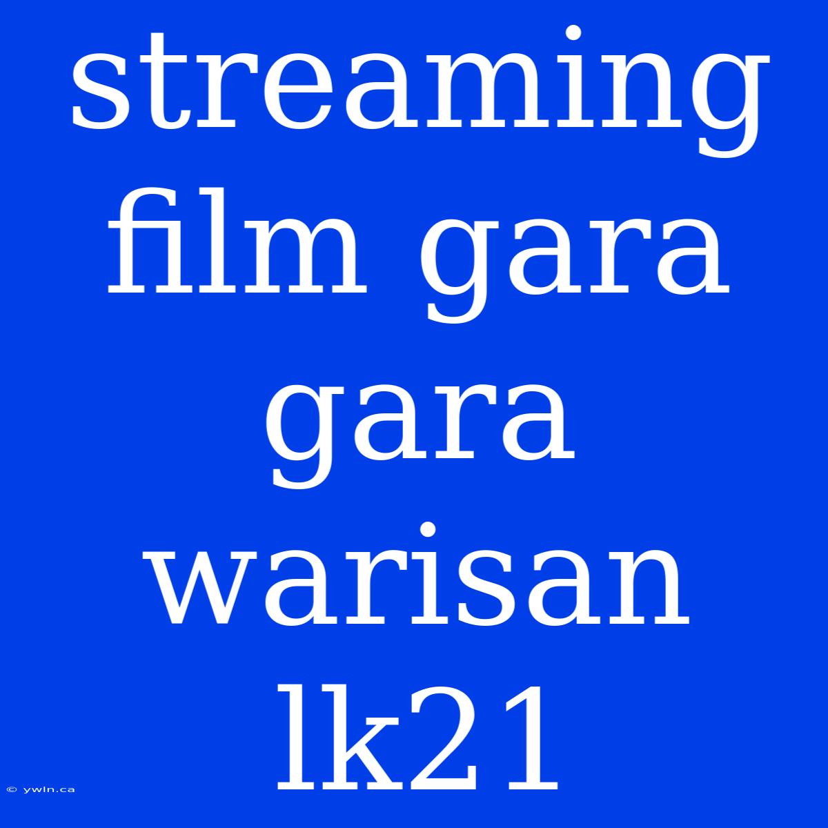 Streaming Film Gara Gara Warisan Lk21