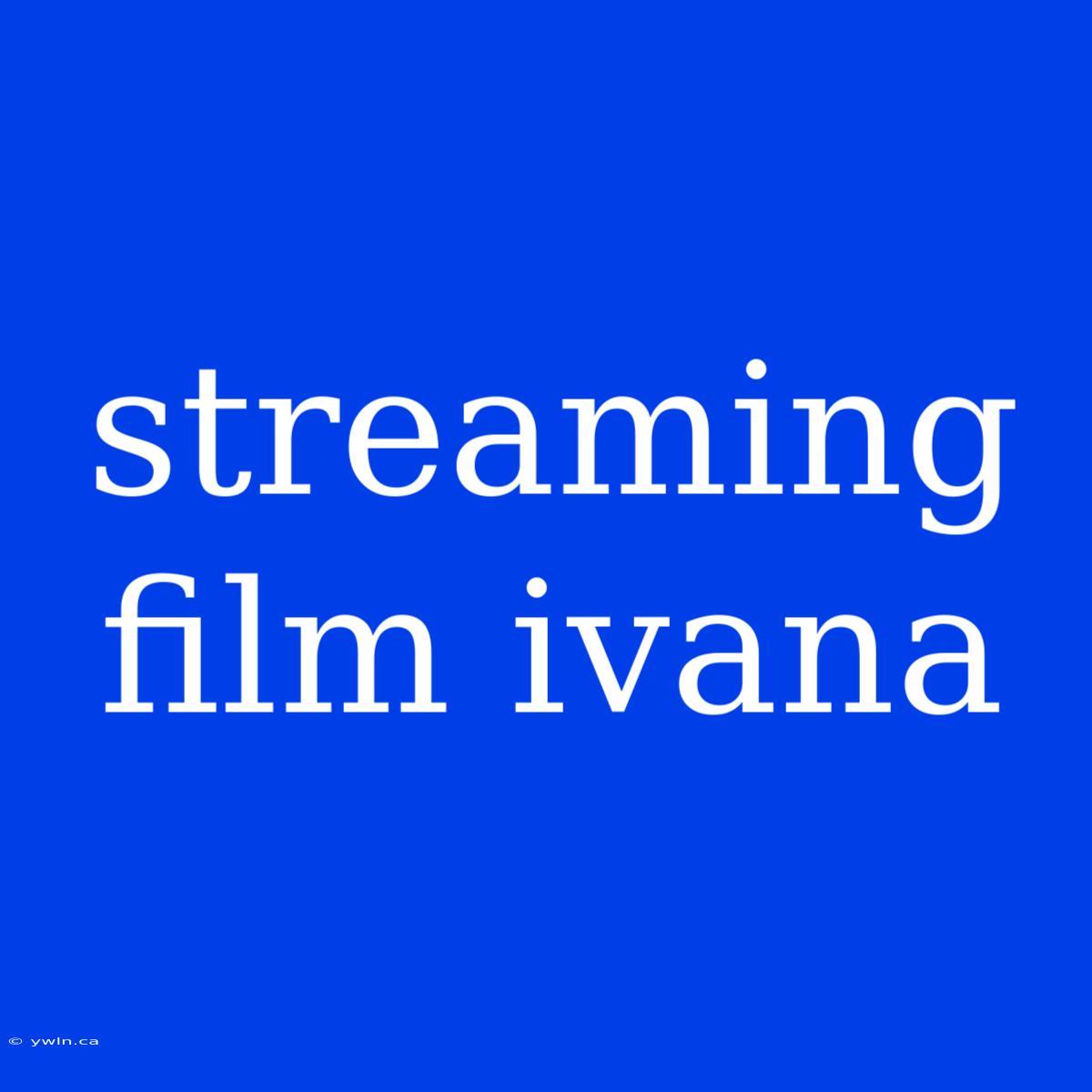 Streaming Film Ivana