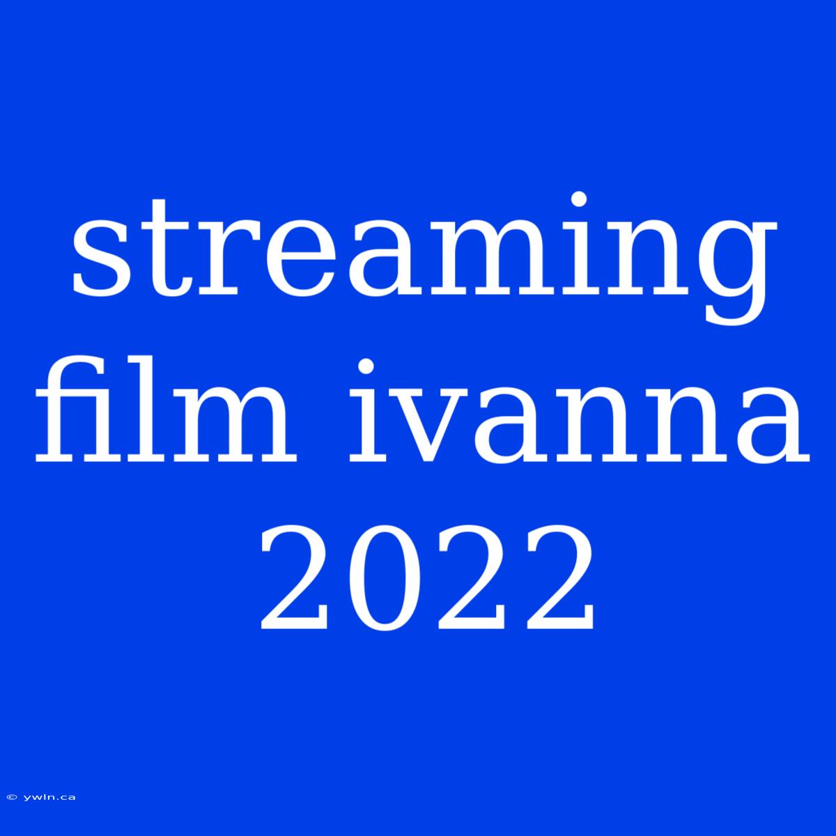 Streaming Film Ivanna 2022