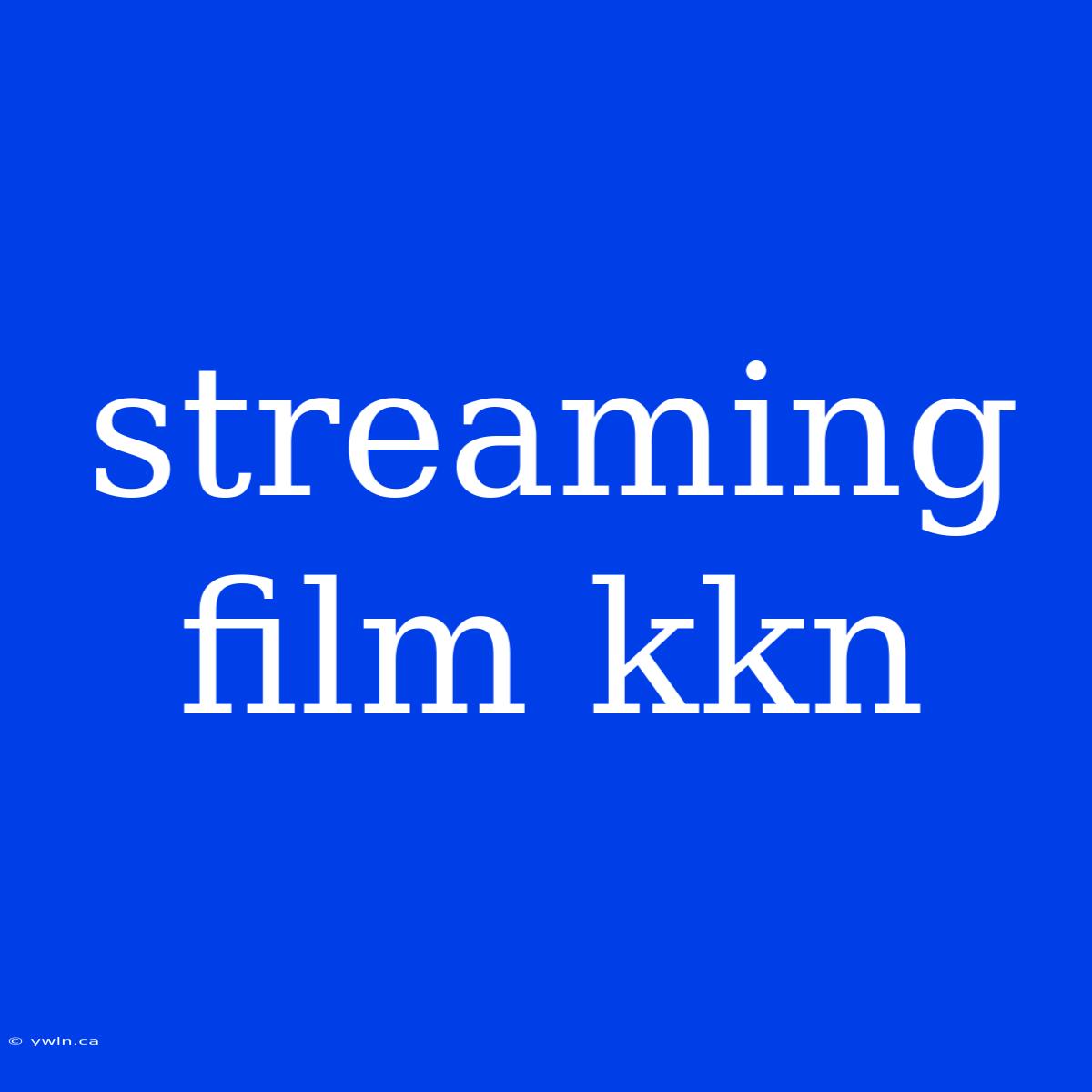 Streaming Film Kkn