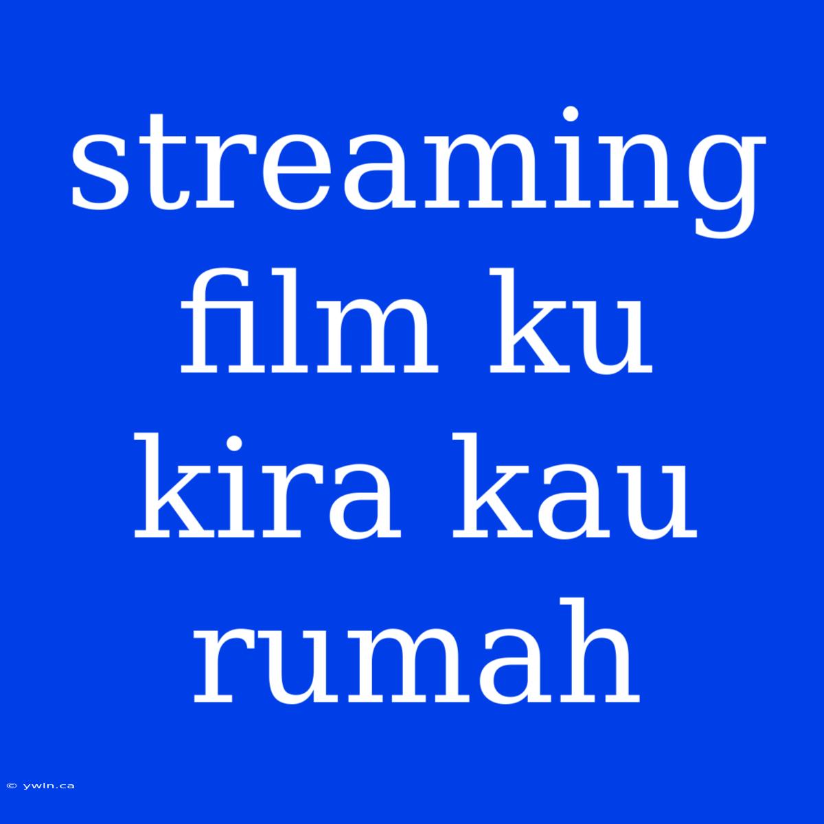 Streaming Film Ku Kira Kau Rumah