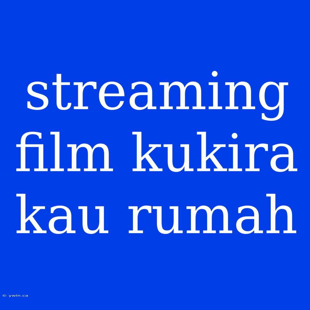 Streaming Film Kukira Kau Rumah