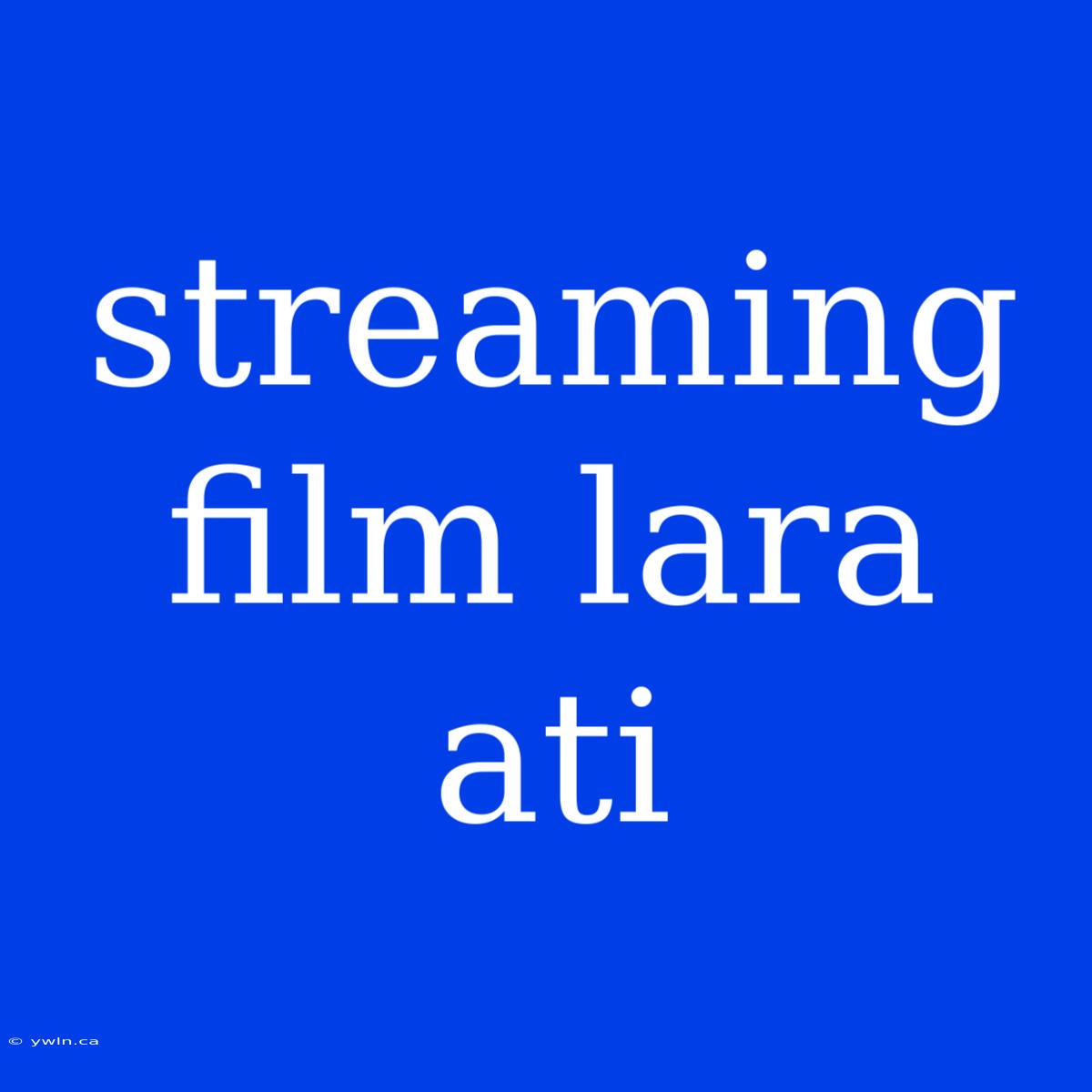 Streaming Film Lara Ati