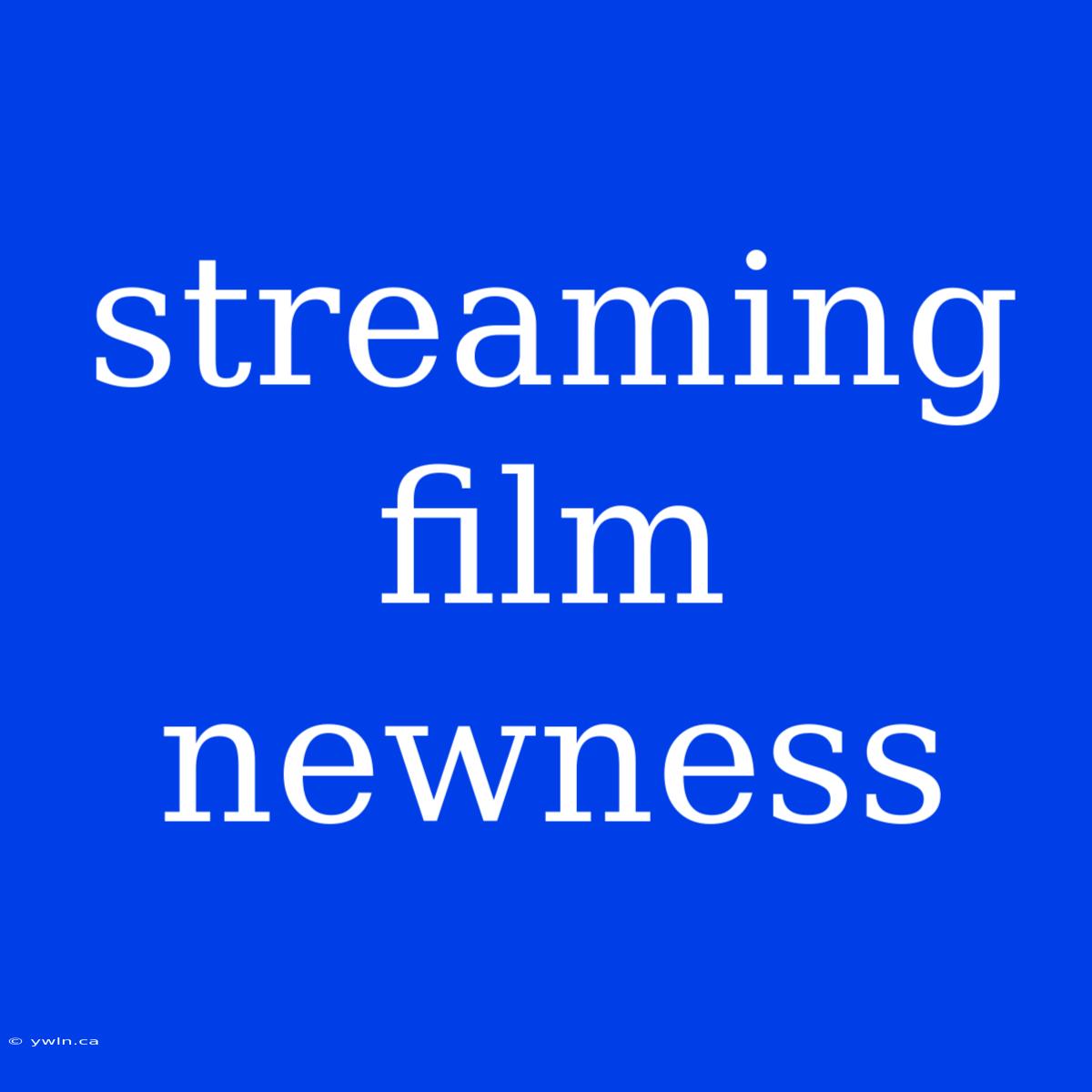 Streaming Film Newness