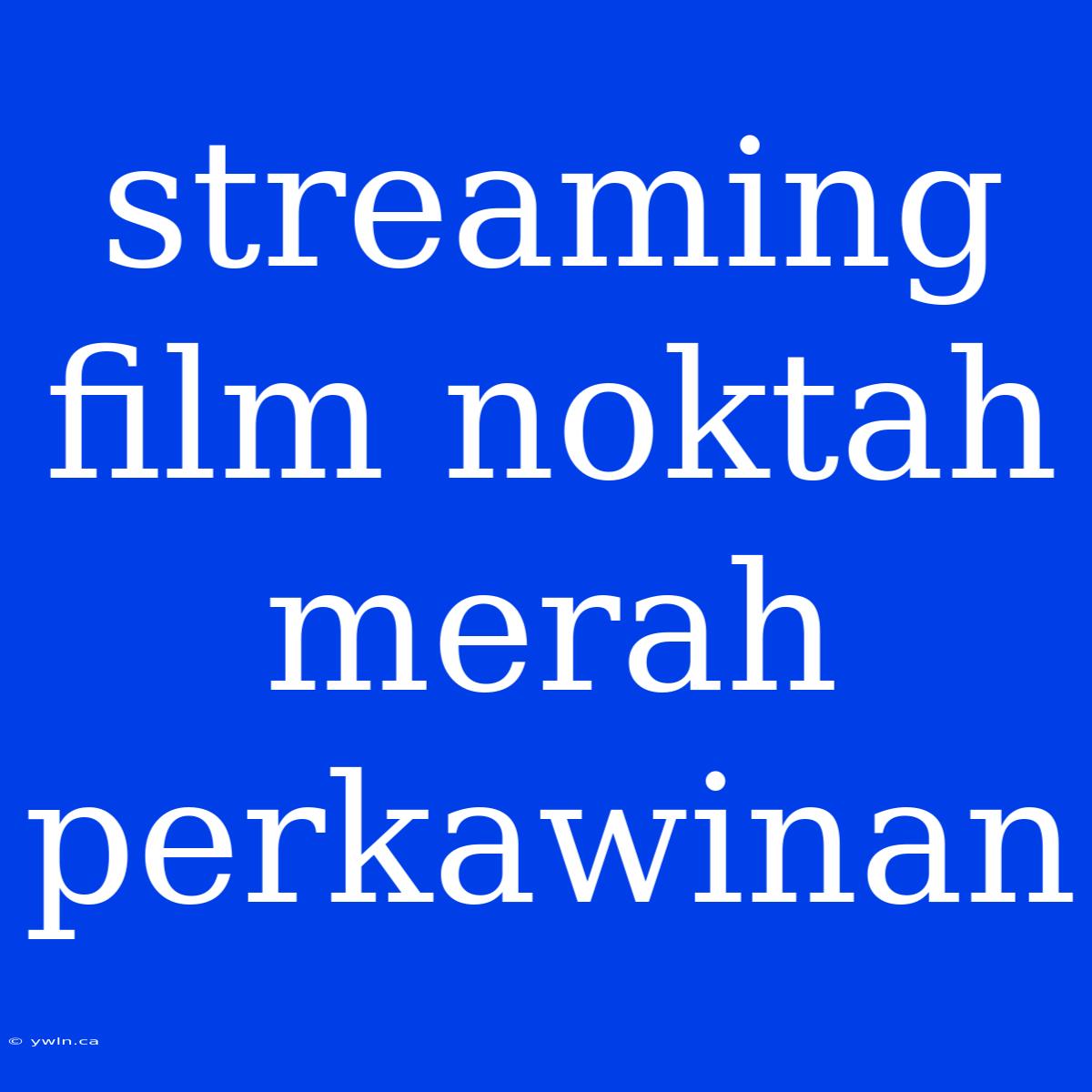 Streaming Film Noktah Merah Perkawinan