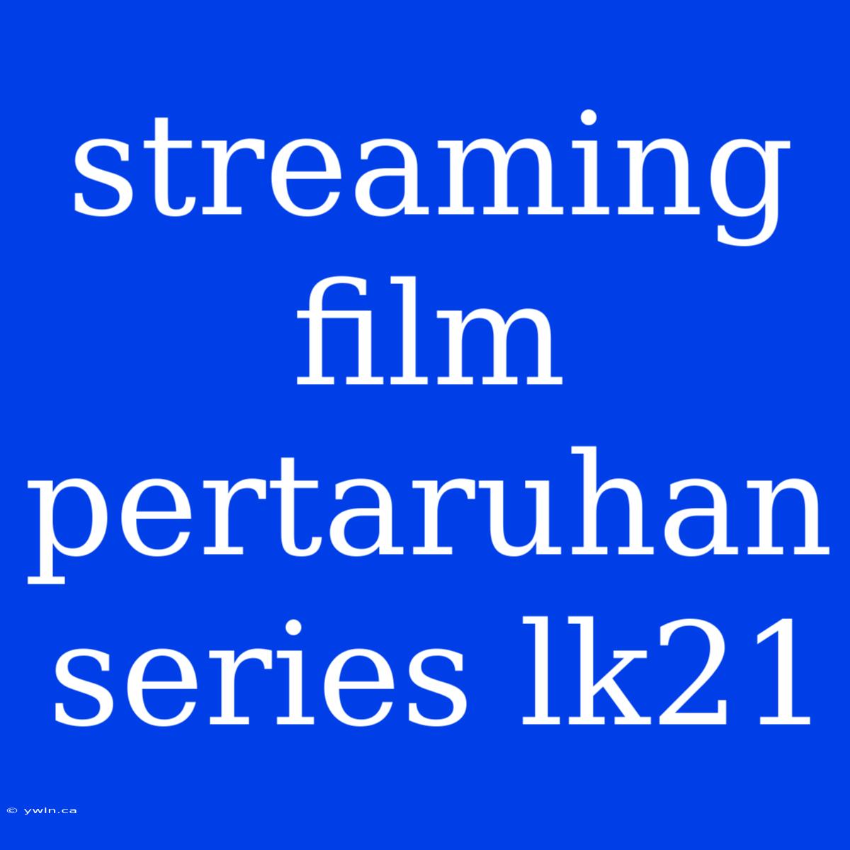 Streaming Film Pertaruhan Series Lk21